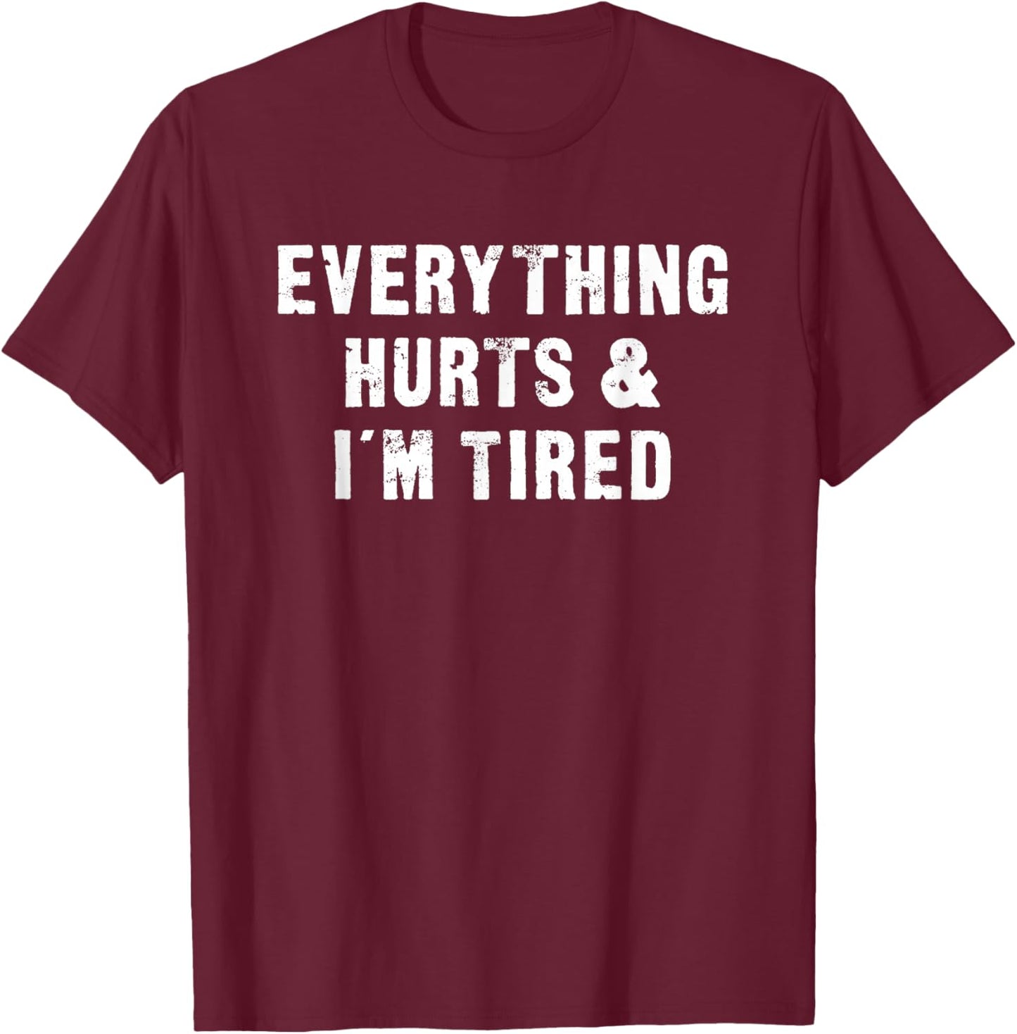 Everything Hurts & I'm Tired Funny Workout T-Shirt - T-Shirt | Maroon