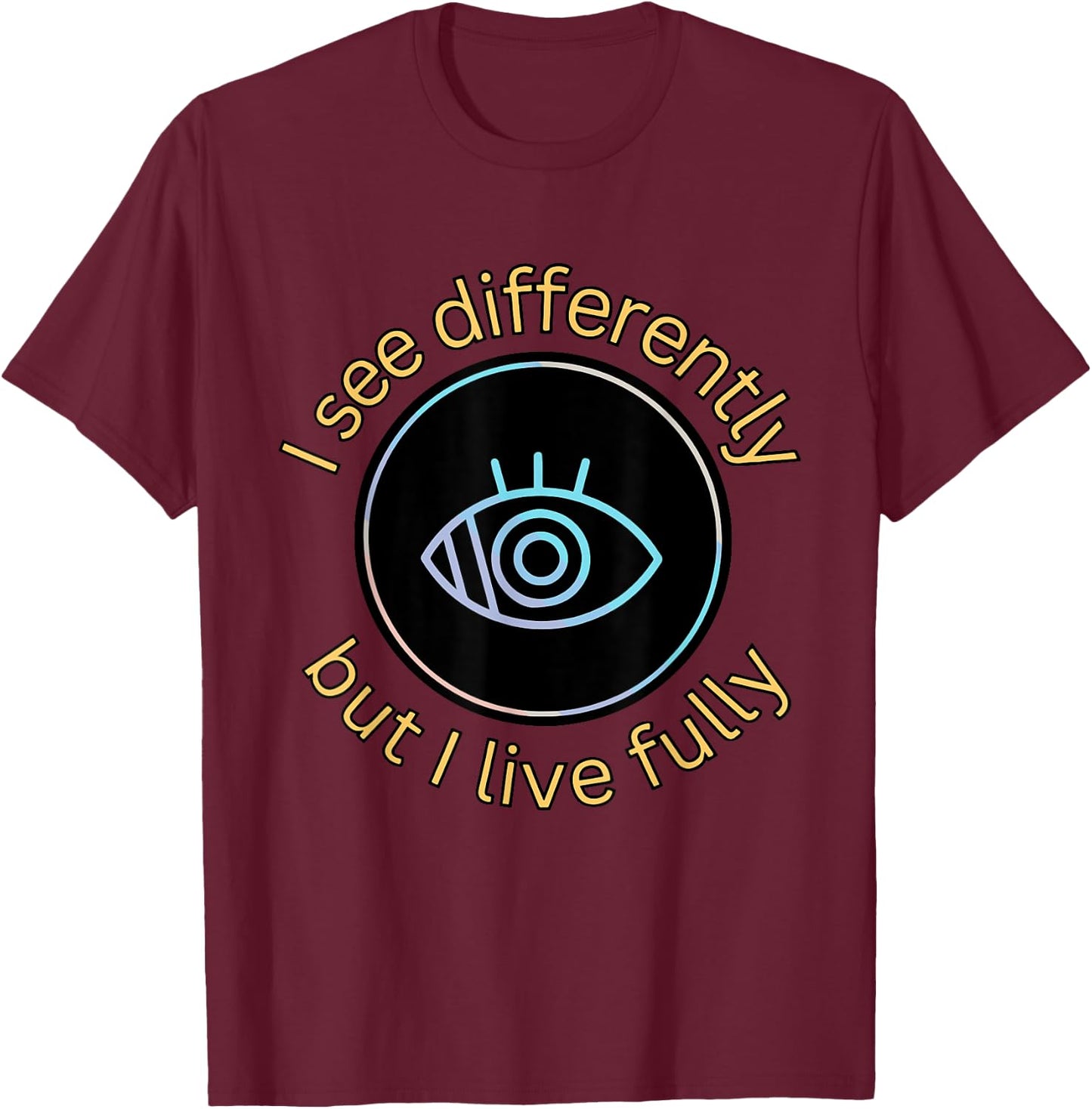 See Differently But I Live Fully Low Vision Awareness Quote T-Shirt - T-Shirt | Maroon