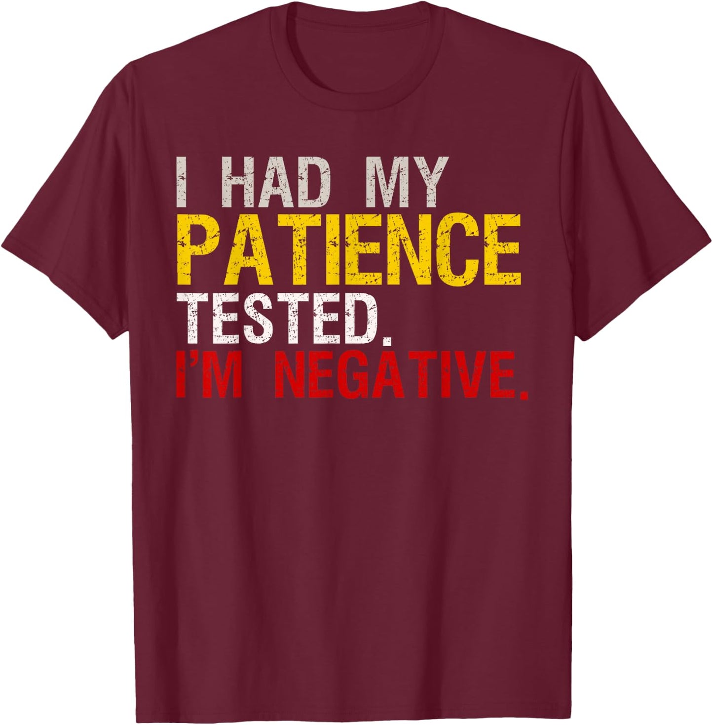 I Had My Patience Tested I'm Negative T-Shirt - T-Shirt | Maroon