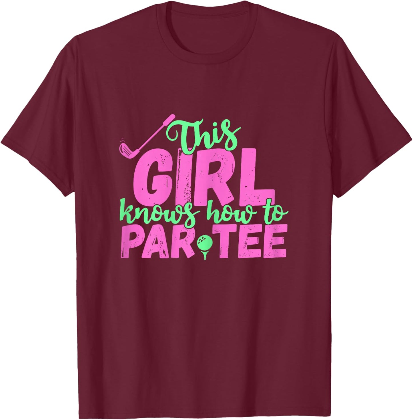 This Girl Knows How to Par - Funny Lets Party Golf Gift T-Shirt - T-Shirt | Maroon