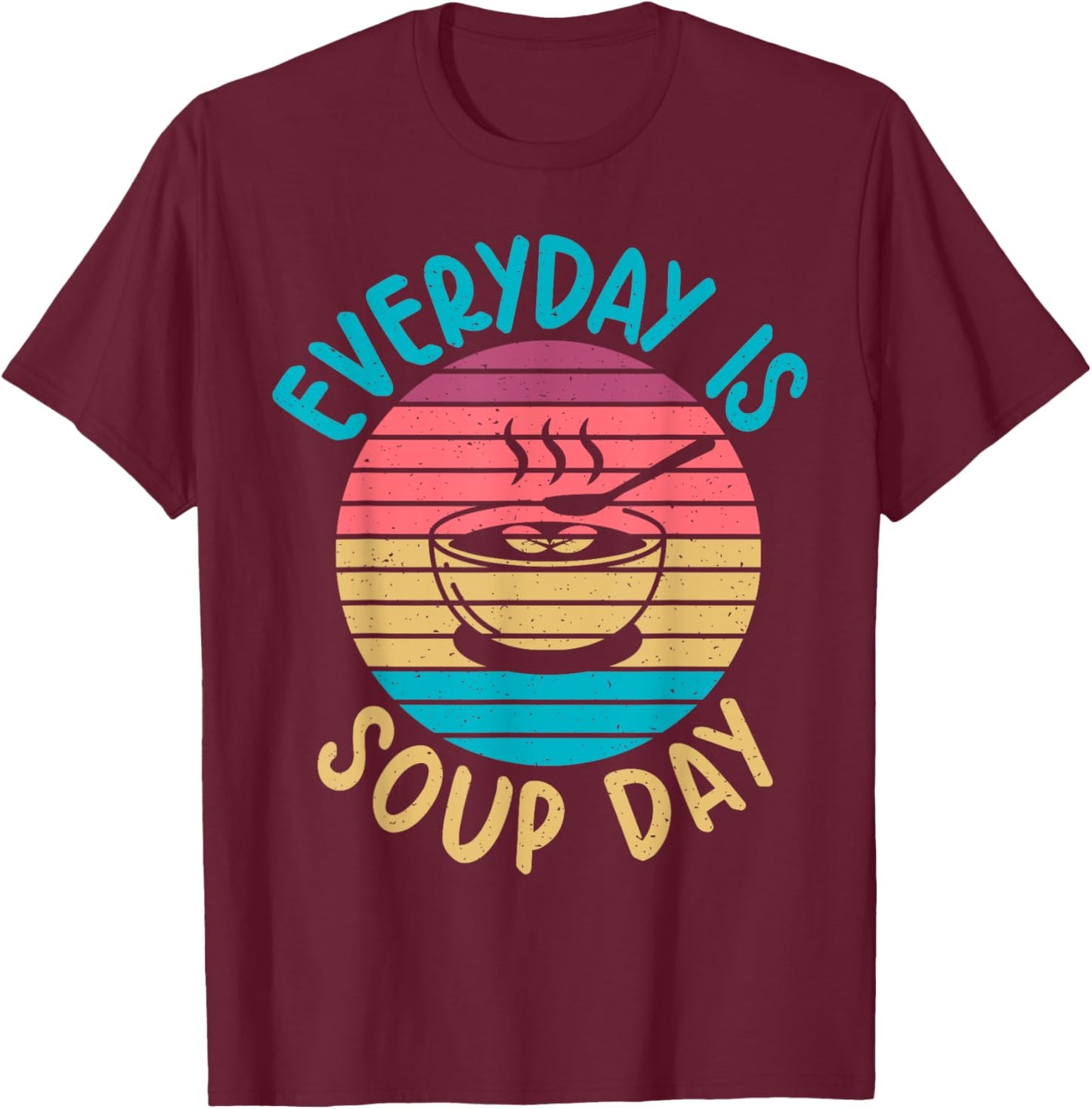 Soup Gift & Soup Lovers Gifts Everyday is Soup Day Soup Lover T-Shirt - T-Shirt | Maroon