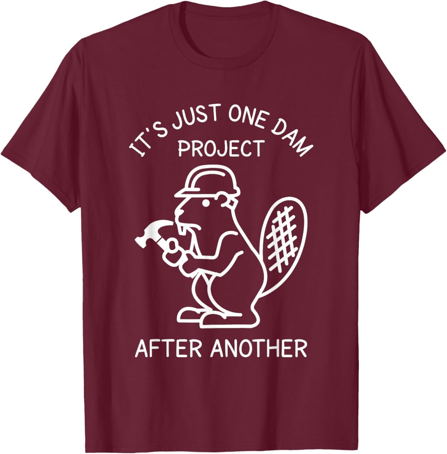 It's Just one Dam Project After Another Handyman Beaver Joke T-Shirt - T-Shirt | Maroon
