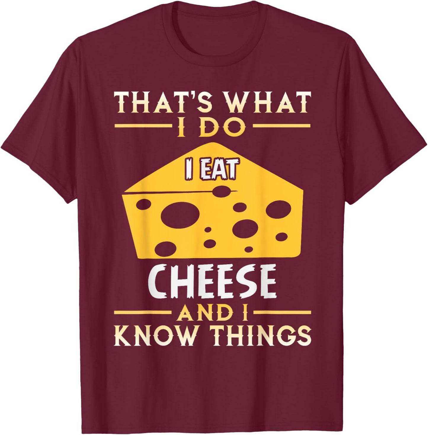 I Eat Cheese and I Know Things Funny Gift T-Shirt - T-Shirt | Maroon