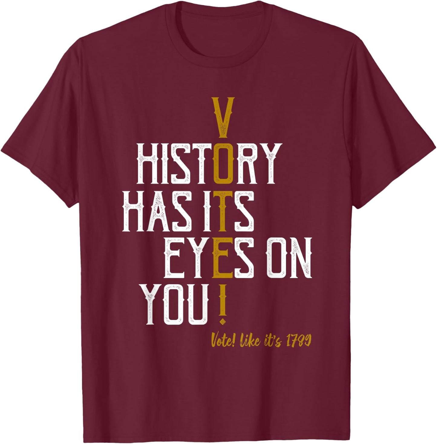 History Has Its Eyes On You! Vote! Likes It's 1789 T-Shirt - T-Shirt | Maroon