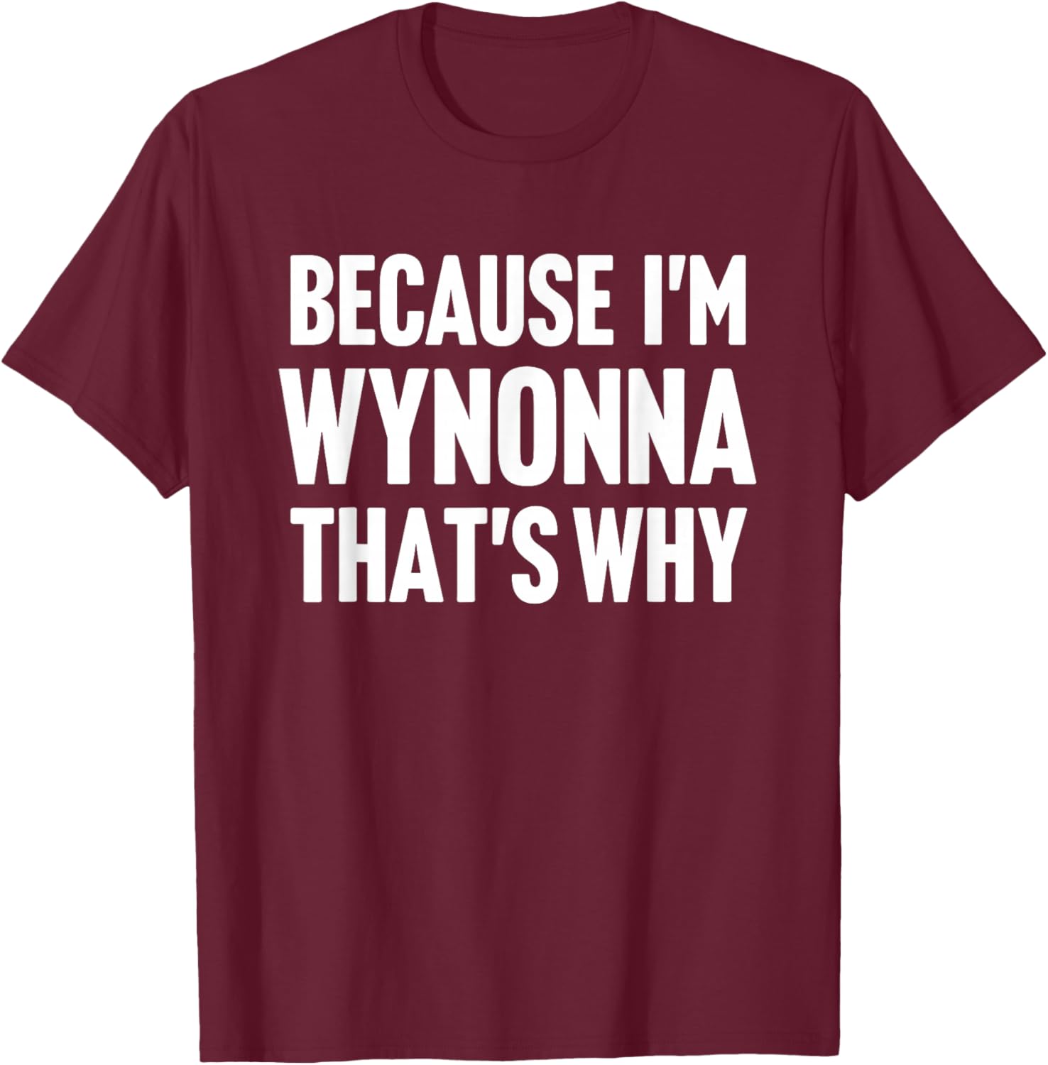 Because I'm Wynonna That's Why Am Personalized Name T-Shirt - T-Shirt | Maroon