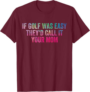 Funny Humor Saying If Golf Was Easy They'd Call It Your Mom T-Shirt - T-Shirt | Maroon