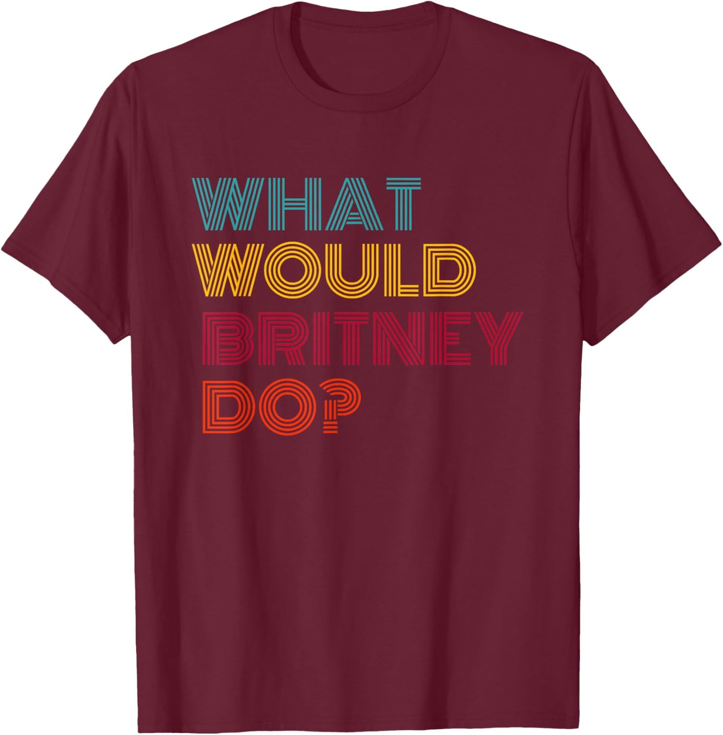 What Would Britney Do? Strong Women Gifts Feminist Feminism T-Shirt - T-Shirt | Maroon
