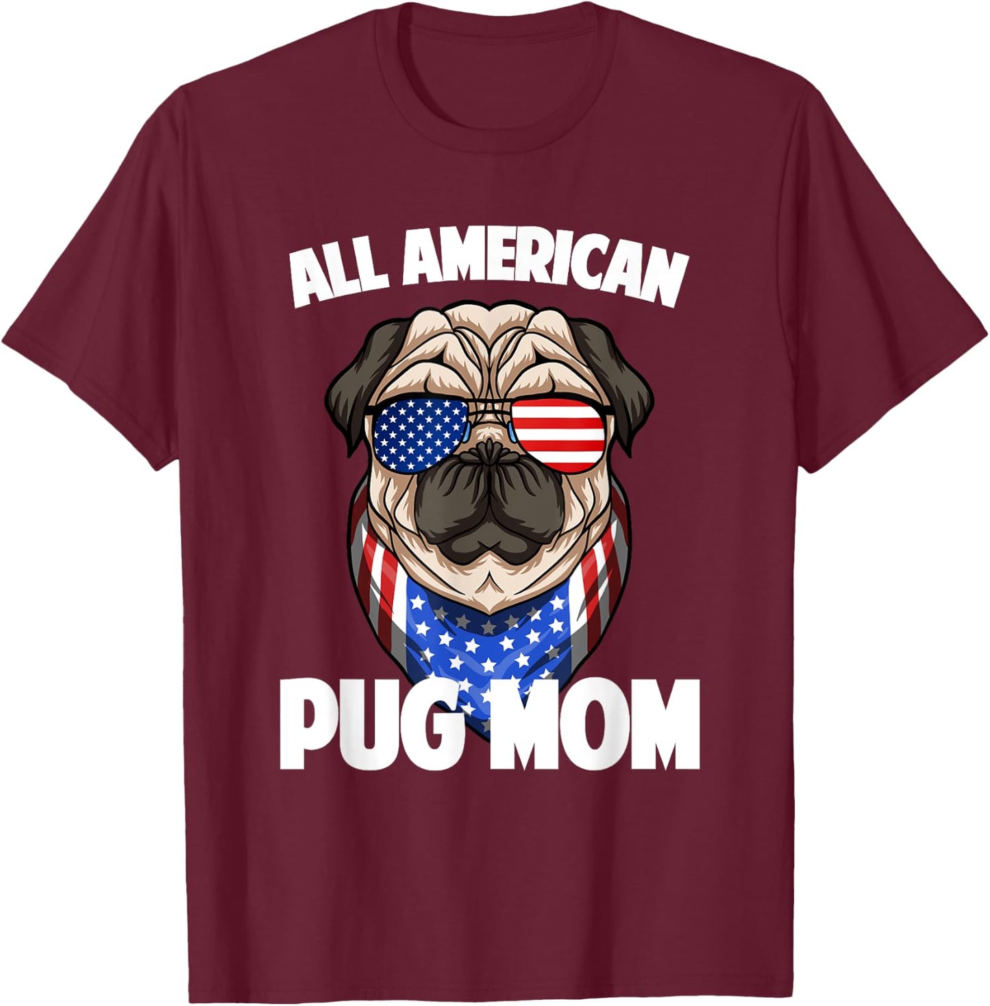 Pug Mom Lover Owner 4th of July Merica USA American Flag Women Men T-Shirt - T-Shirt | Maroon