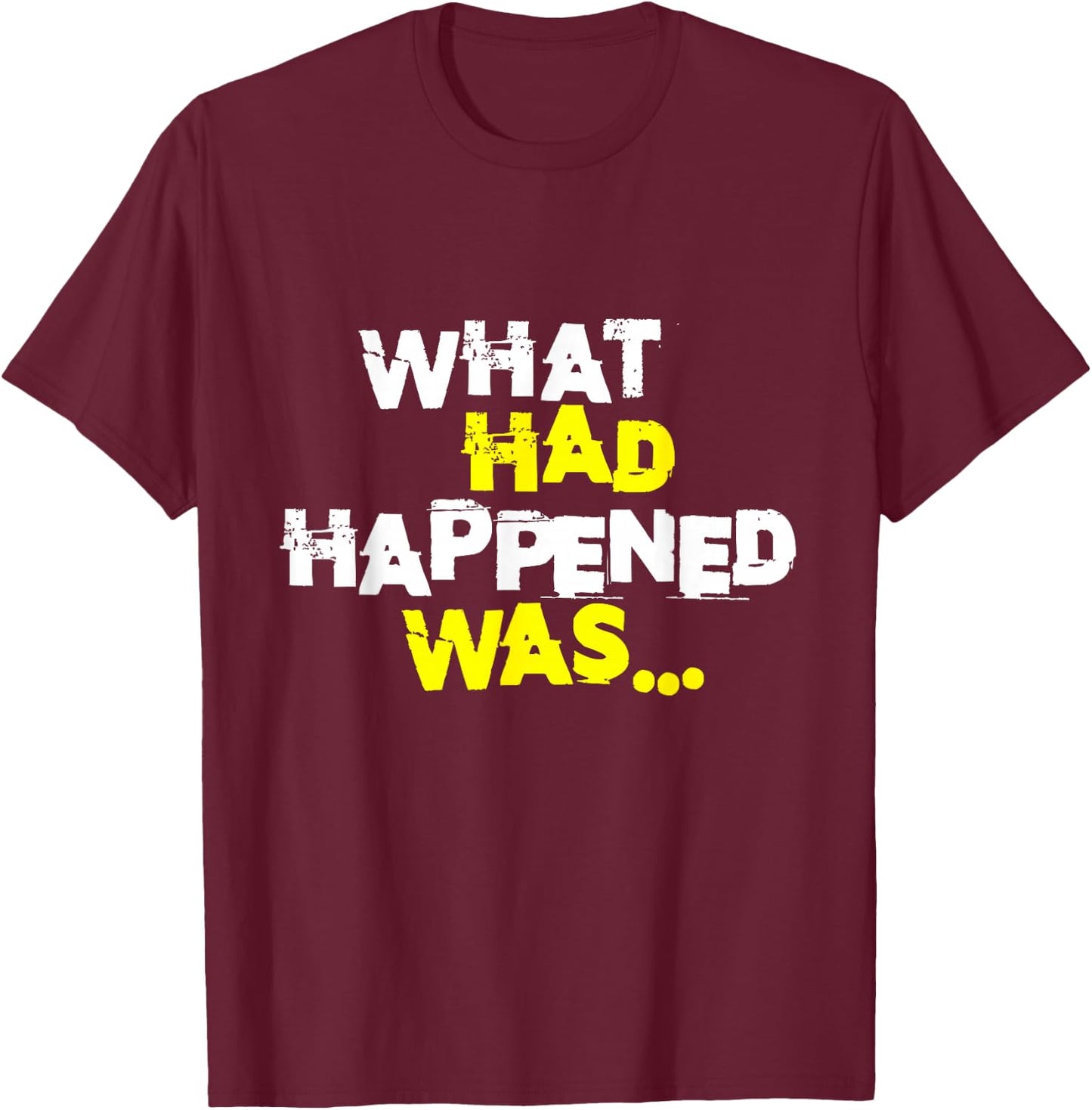 What Had Happened Was, Funny Trendy Meme Teen Graphic Humor T-Shirt - T-Shirt | Maroon