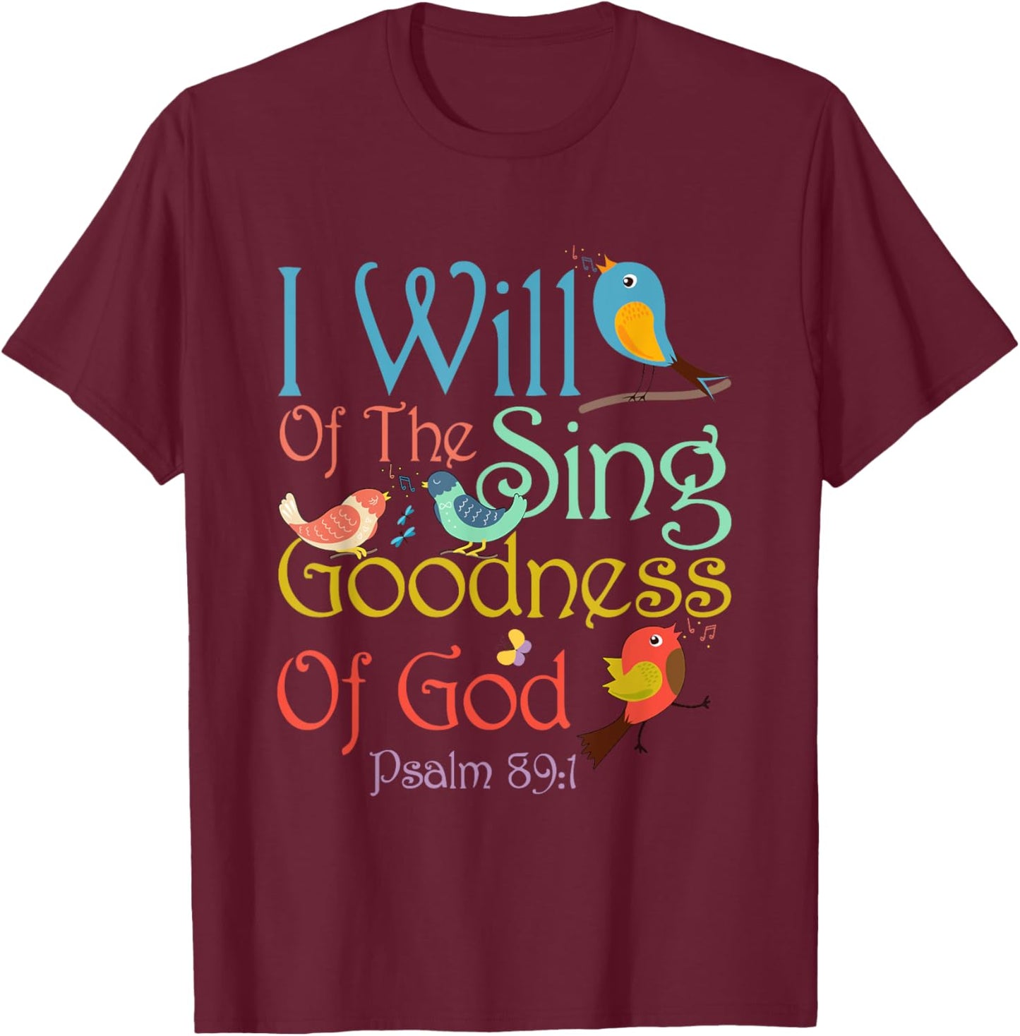 I Will Of The Sing Of The Goodness Of-God Christian Bird T-Shirt - T-Shirt | Maroon