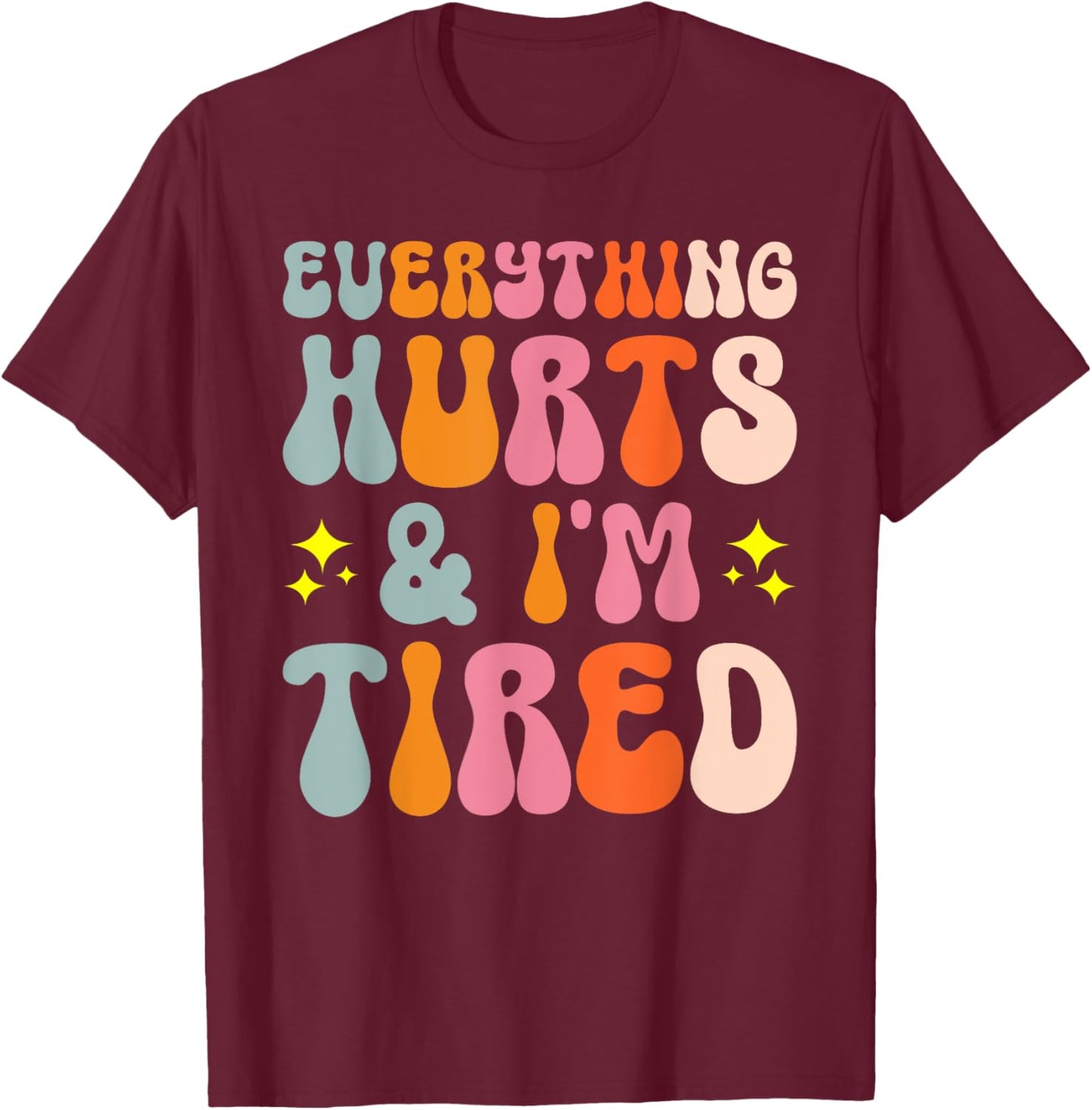 Tiredness Gym Training Athlete Runner Everything Hurts And I'm Tired T-Shirt - T-Shirt | Maroon