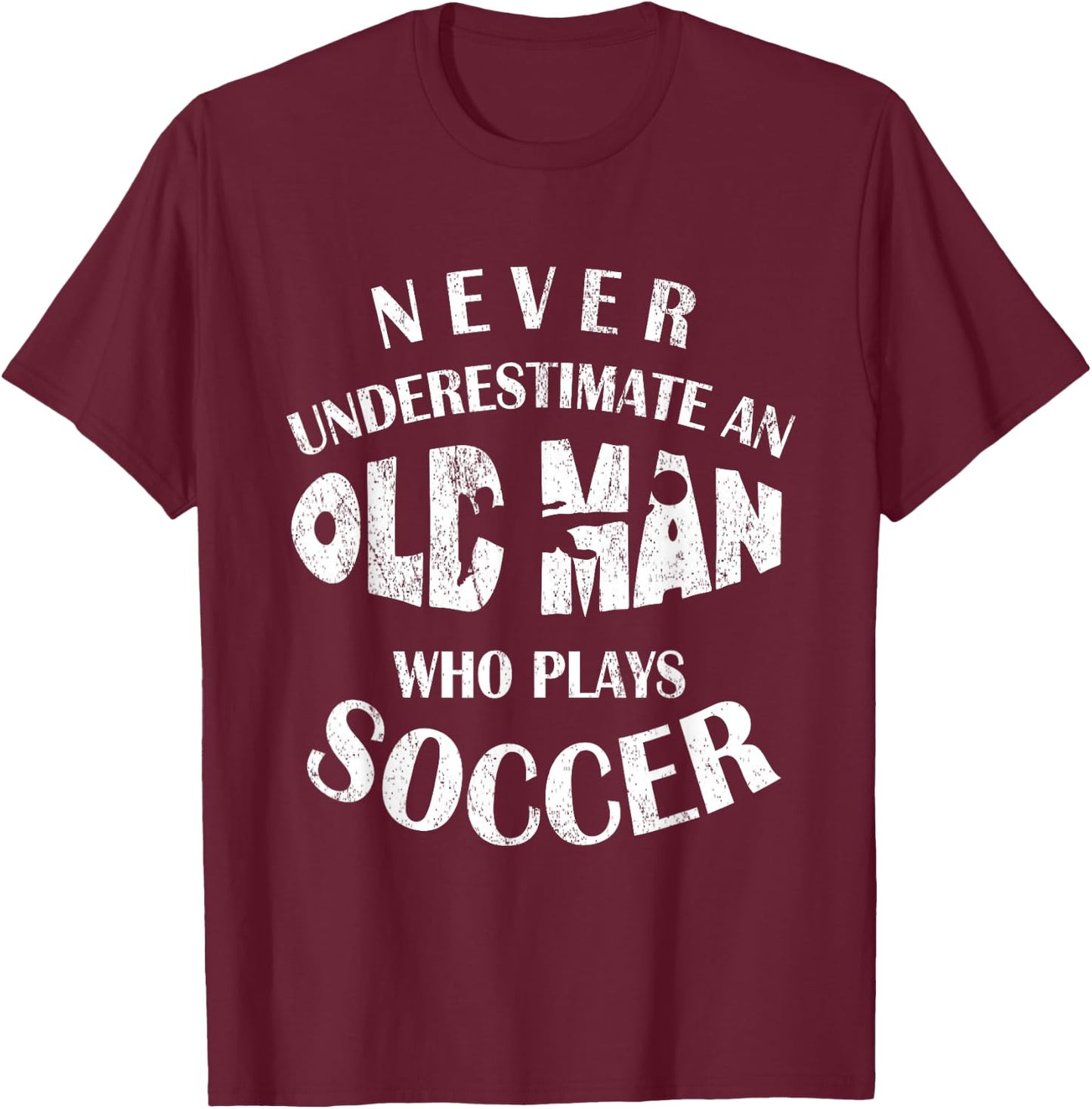 Never Underestimate An Old Man Who Plays Soccer Funny T-Shirt - T-Shirt | Maroon