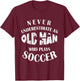 Never Underestimate An Old Man Who Plays Soccer Funny T-Shirt - T-Shirt | Maroon