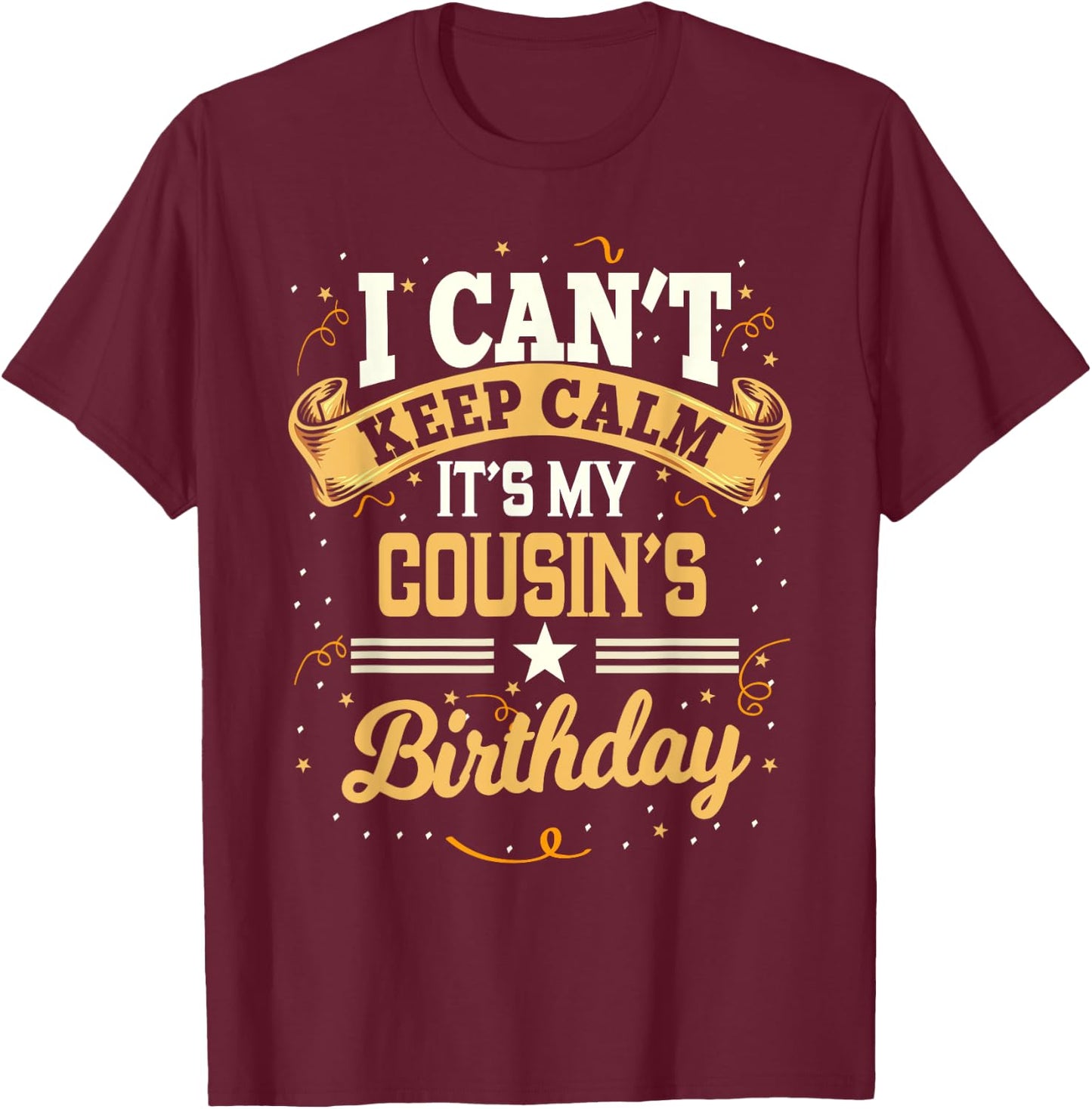 I Can't Keep Calm It's My Cousin Birthday Party Gift T-Shirt - T-Shirt | Maroon