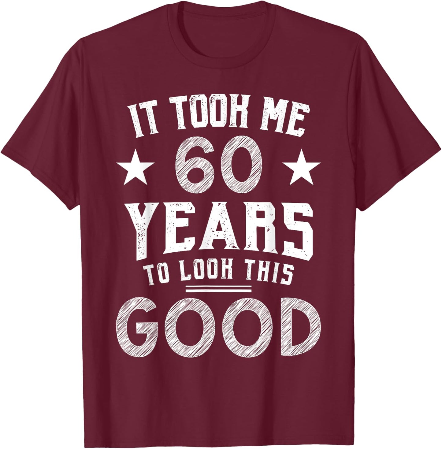 It Took Me 60 Years To Look This Good 60th Birthday Gift T-Shirt - T-Shirt | Maroon
