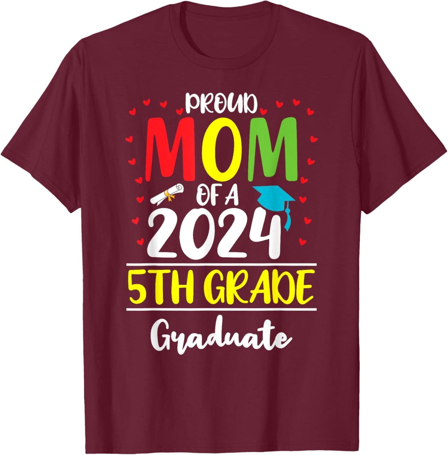 Funny Proud Mom of a Class of 2024 5th Grade Graduate T-Shirt - T-Shirt | Maroon