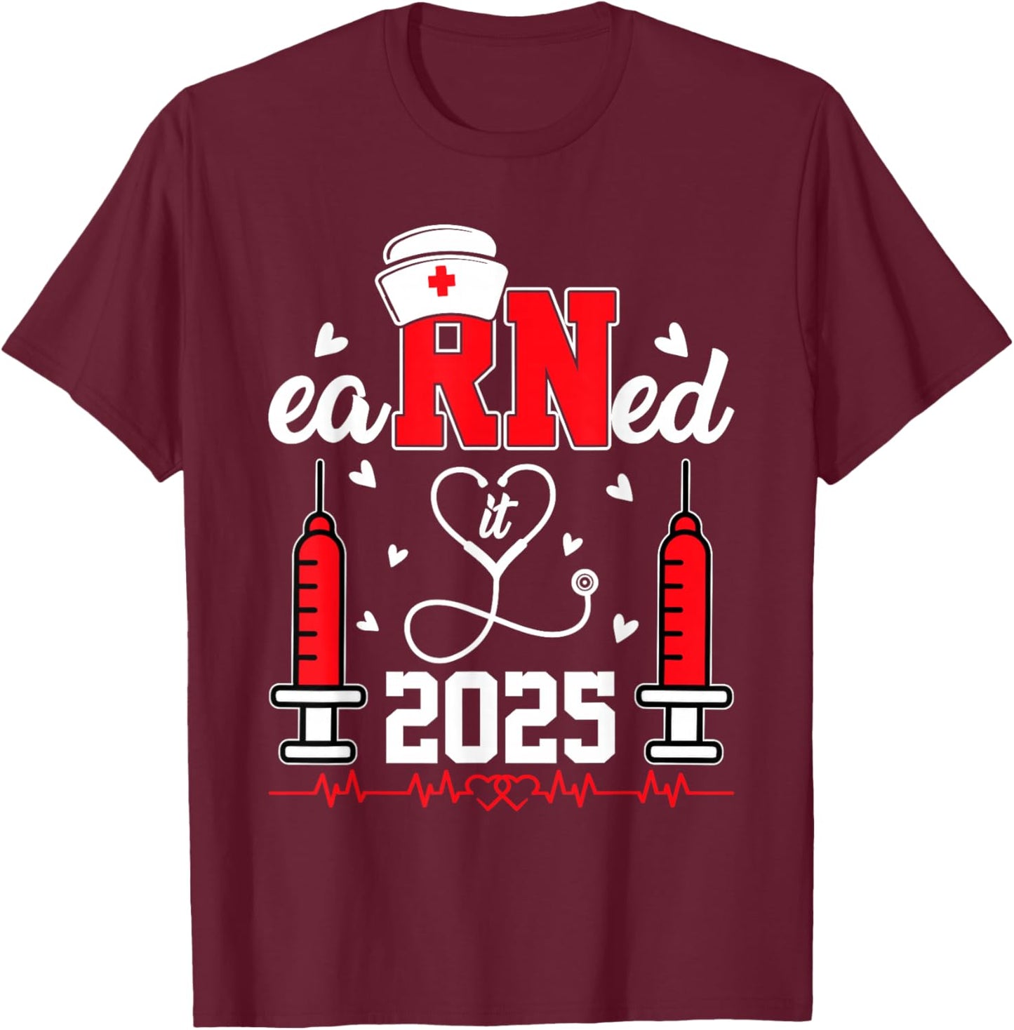 Earned it 2025 For Nurse Graduation or RN LPN Class of 2025 T-Shirt - T-Shirt | Maroon