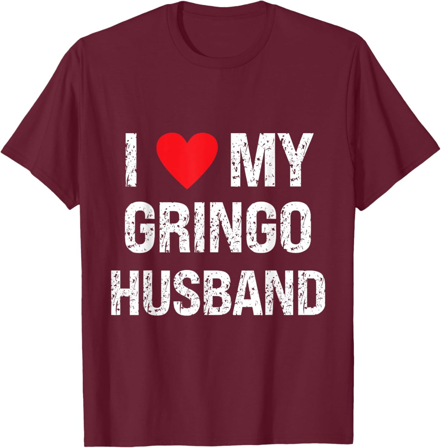 I Love My Gringo Husband Grunge I Heart My Gringo Husband T-Shirt - T-Shirt | Maroon