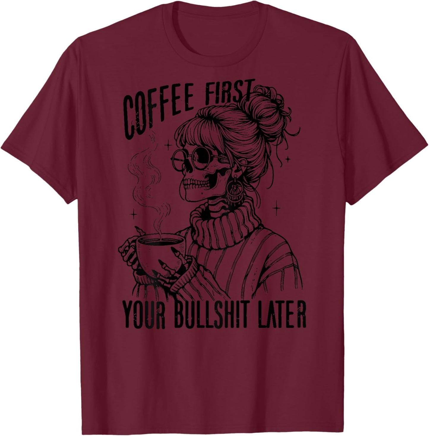 Coffee First Your Bullshit Later T-Shirt - T-Shirt | Maroon