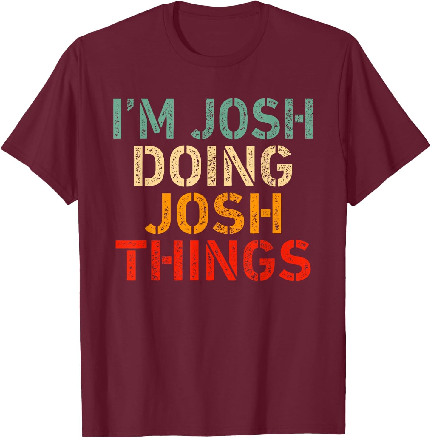 I'm Josh Doing Josh Things Funny Saying Birthday Christmas T-Shirt - T-Shirt | Maroon