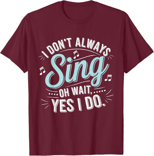 I Don't Always Sing Oh Wait Yes I Do Musical Theatre T-Shirt - T-Shirt | Maroon