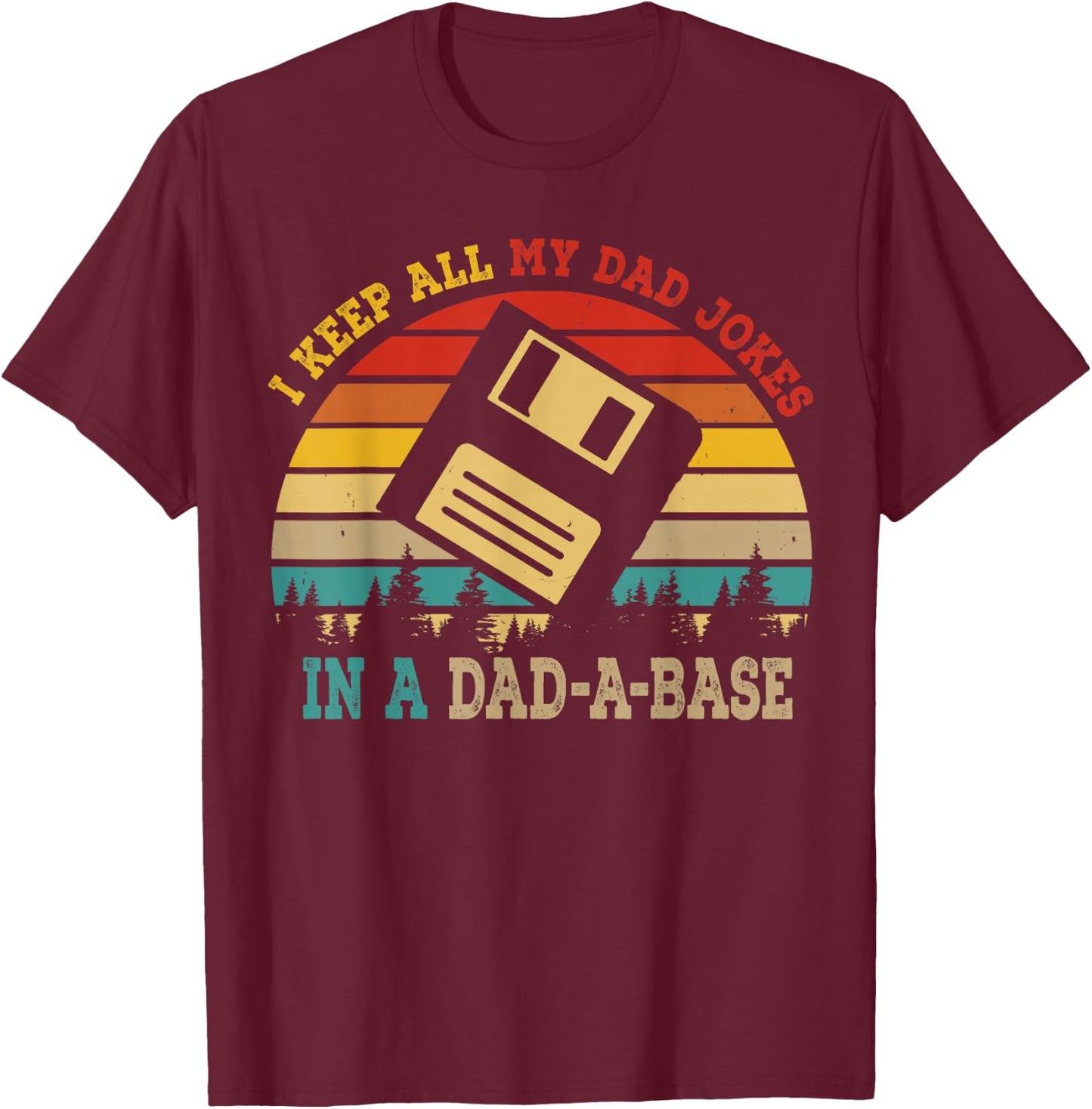 I Keep All My Dad Jokes In A Dad-A-Base Funny Father's Day T-Shirt - T-Shirt | Maroon