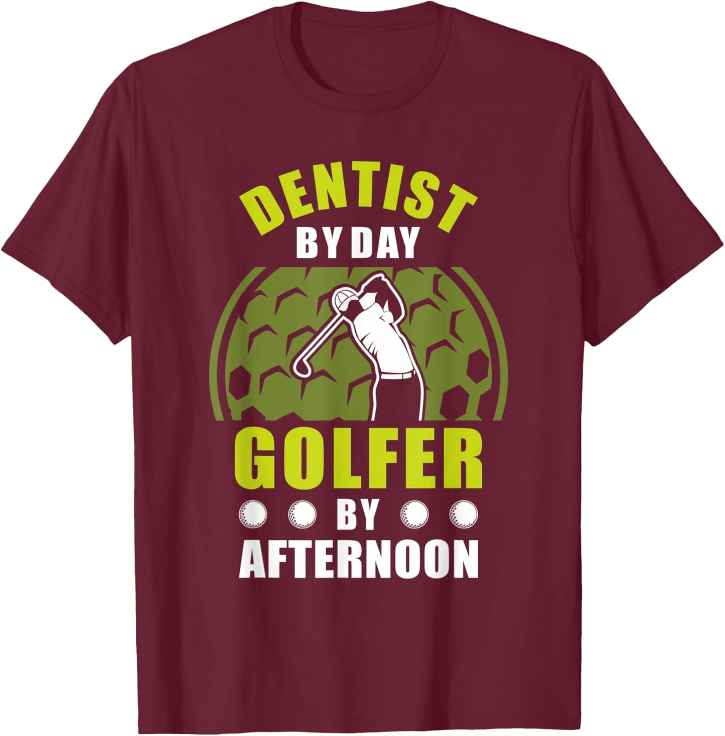 Dentist By Day Golfer By Afternoon Golfing Golf T-Shirt - T-Shirt | Maroon