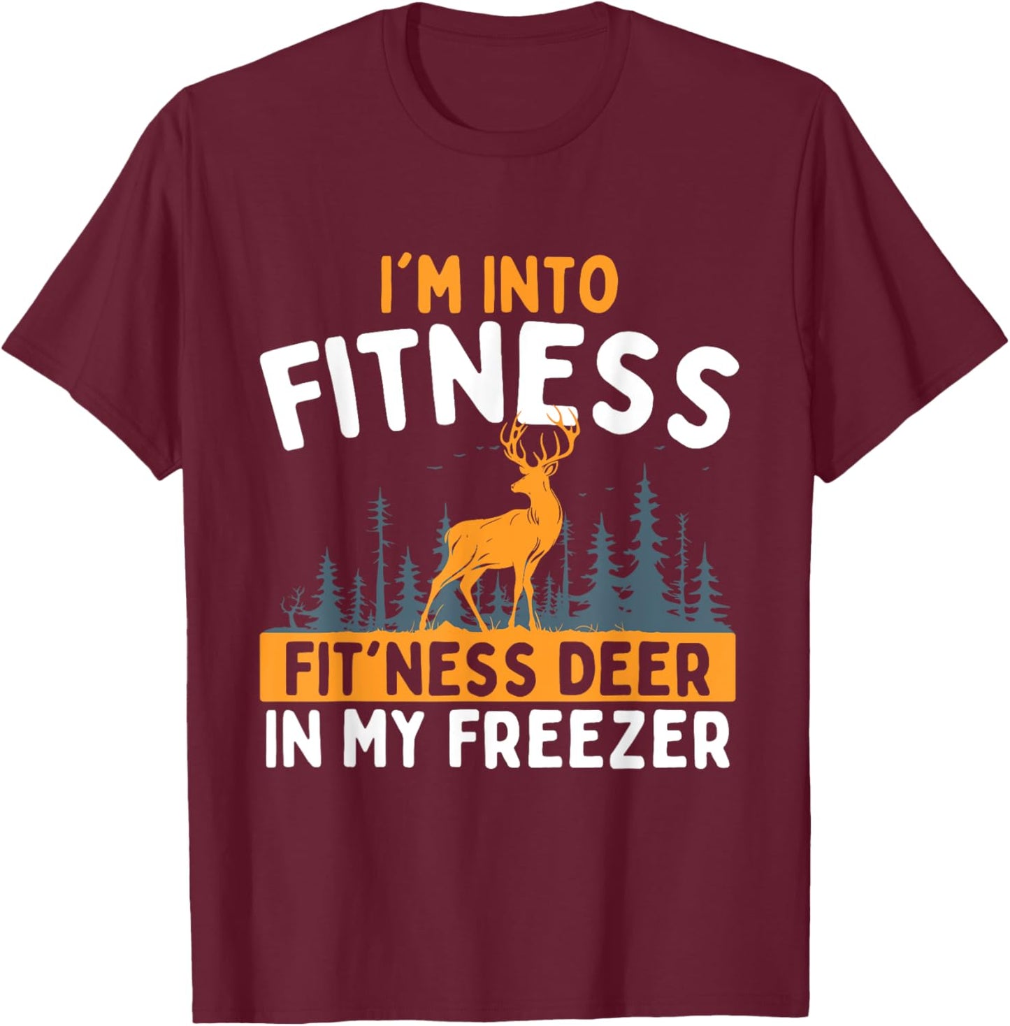 I'm Into Fitness Fit'ness Deer In My Freezer - Hunting Lover T-Shirt - T-Shirt | Maroon