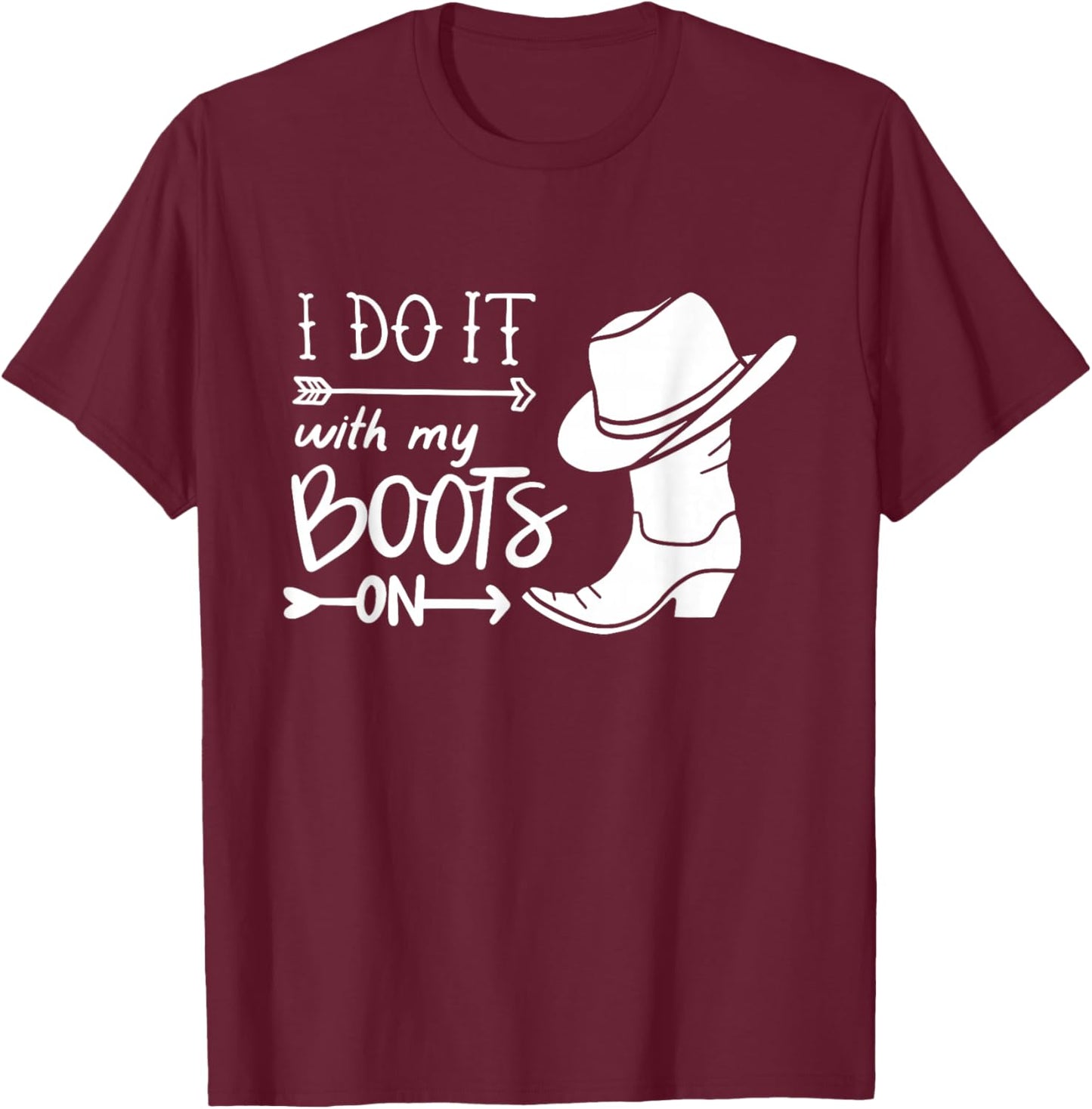 I Do It With My Boots On Funny Cowboy Cowgirl Western T-Shirt - T-Shirt | Maroon