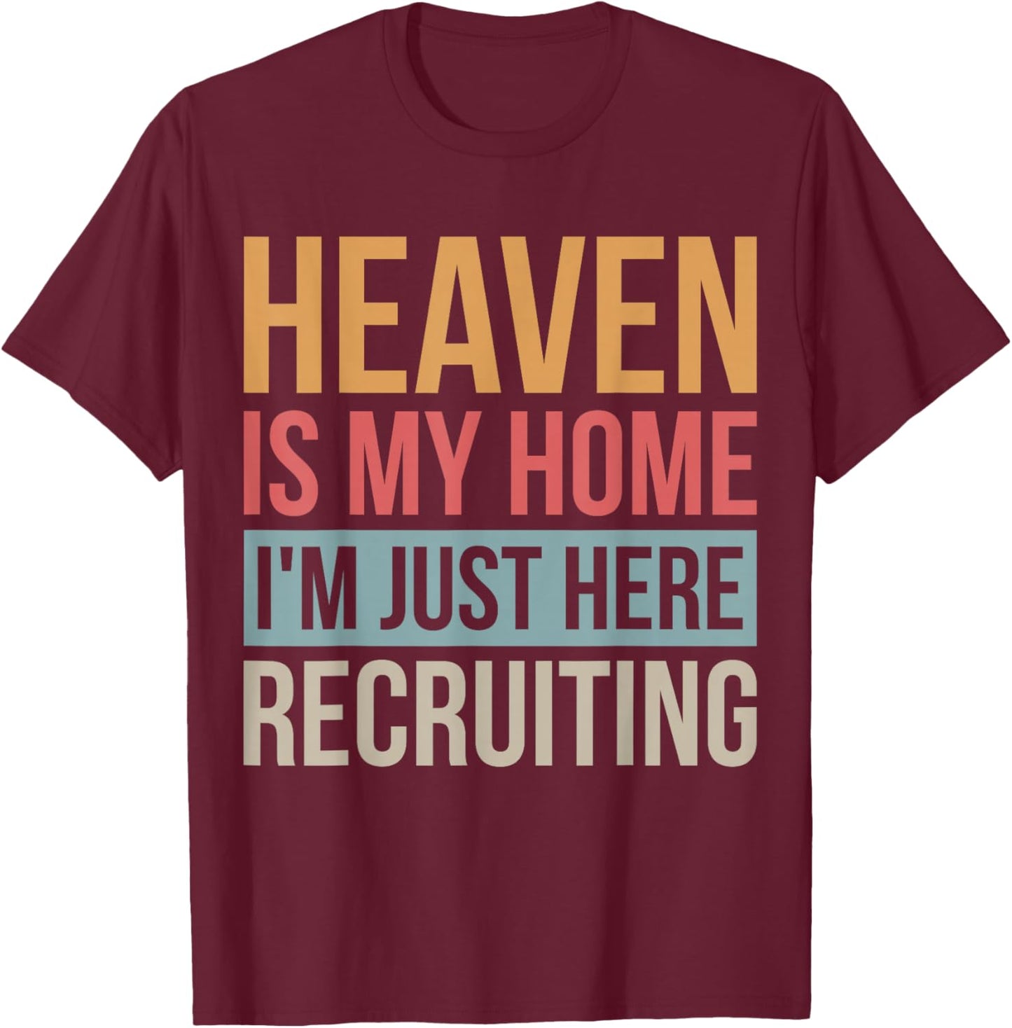 Heaven Is My Home I'm Just Here Recruiting T-Shirt - T-Shirt | Maroon