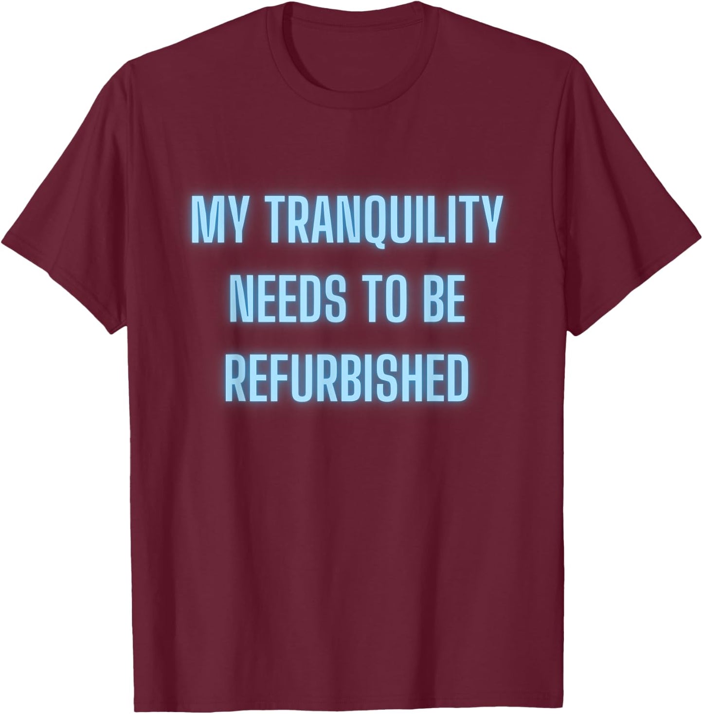 Stressed Out Anxiety My Tranquility Needs To Be Refurbished T-Shirt - T-Shirt | Maroon