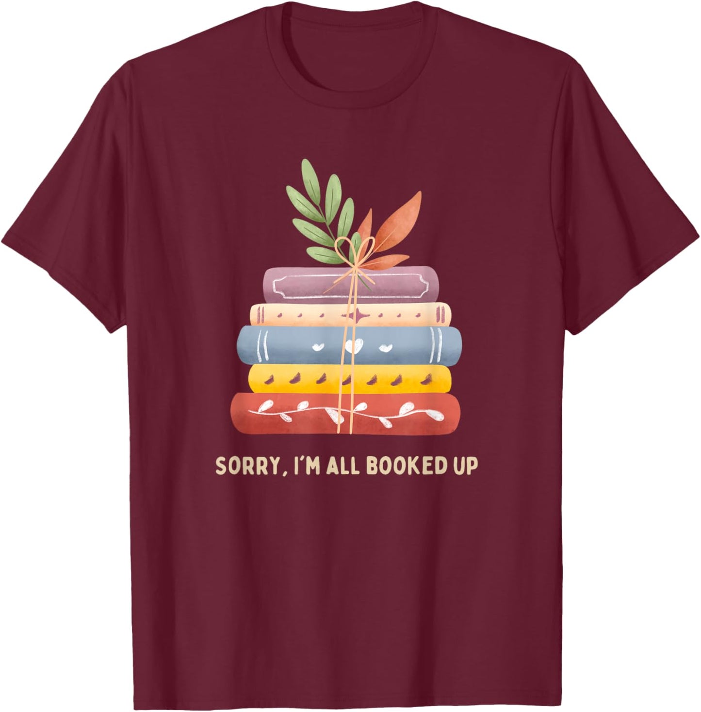 Sorry, I'm All Booked Up T-Shirt - T-Shirt | Maroon