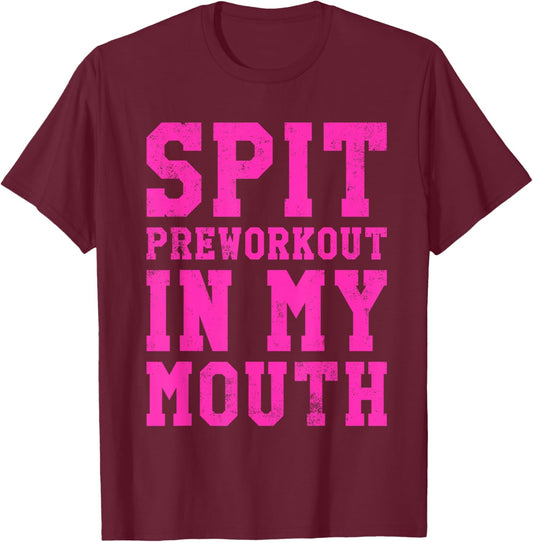 Funny Spit Preworkout In My Mouth Gym Exercise Workout T-Shirt - T-Shirt | Maroon