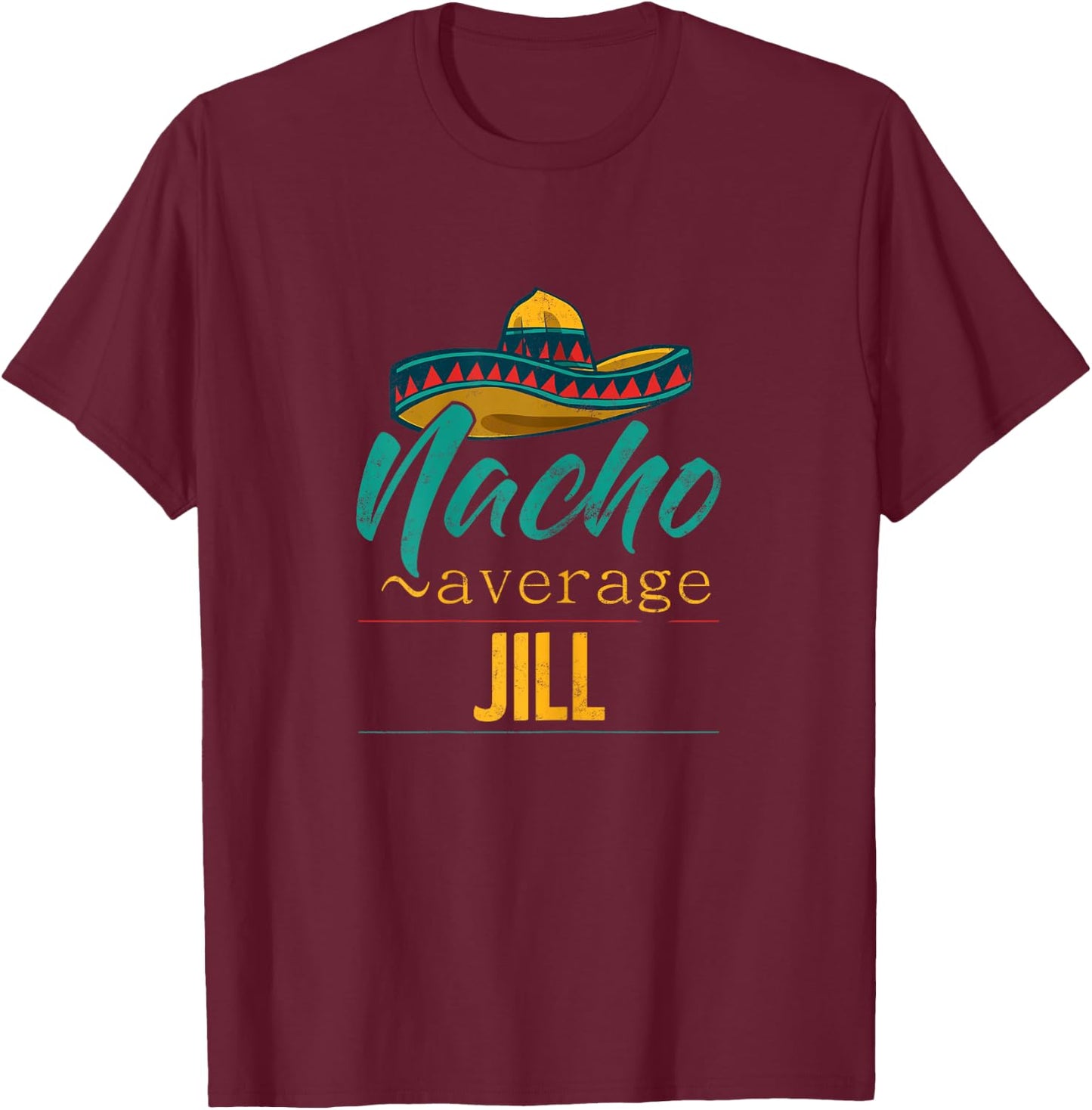 Nacho Average Jill Gift Funny Cinco De Mayo Sombrero T-Shirt - T-Shirt | Maroon