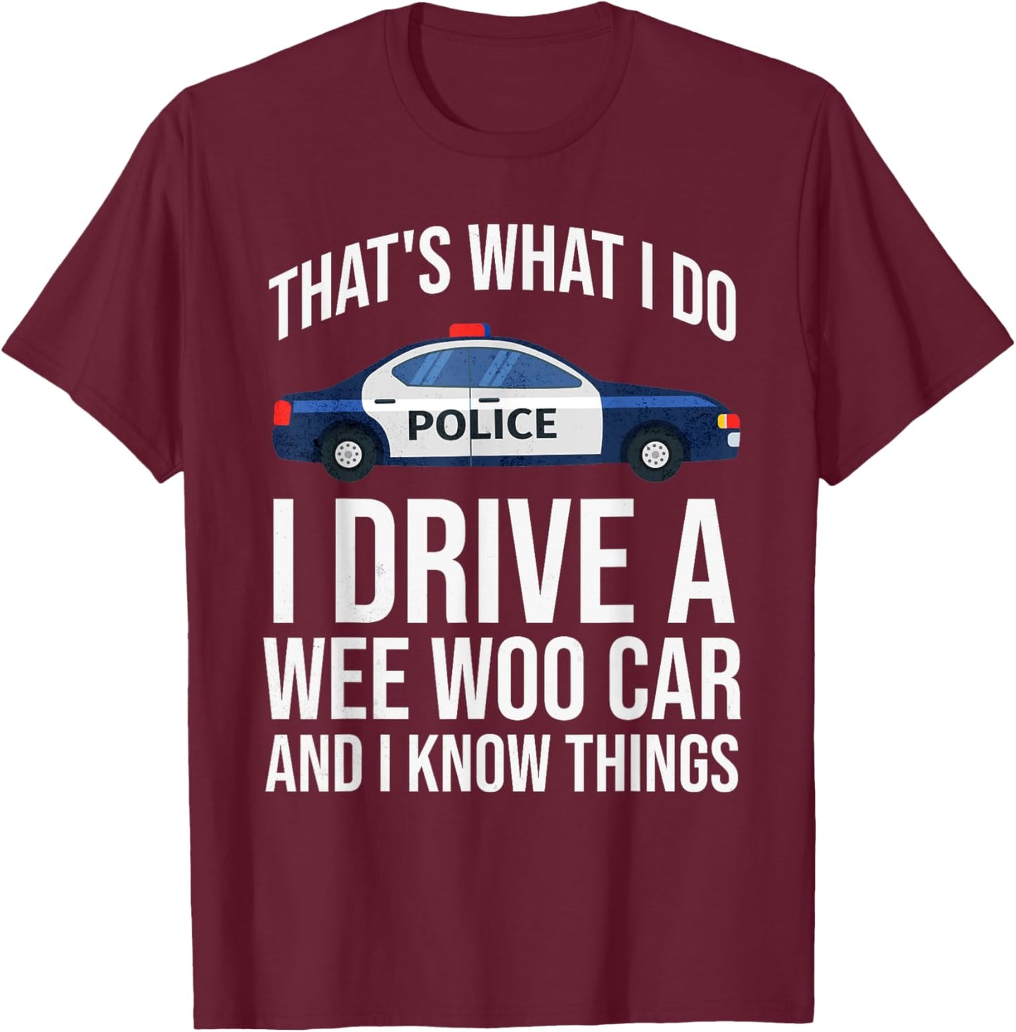 Thats What I Do I Drive A Wee Woo Police Car Policeman Cop T-Shirt - T-Shirt | Maroon