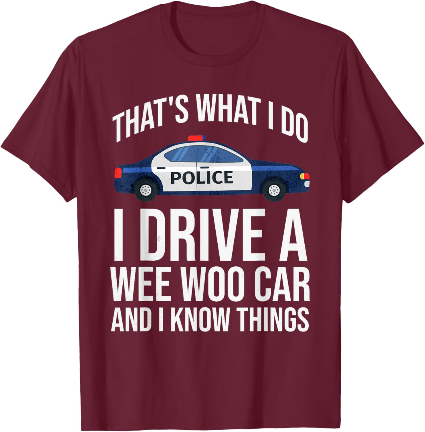 Thats What I Do I Drive A Wee Woo Police Car Policeman Cop T-Shirt - T-Shirt | Maroon