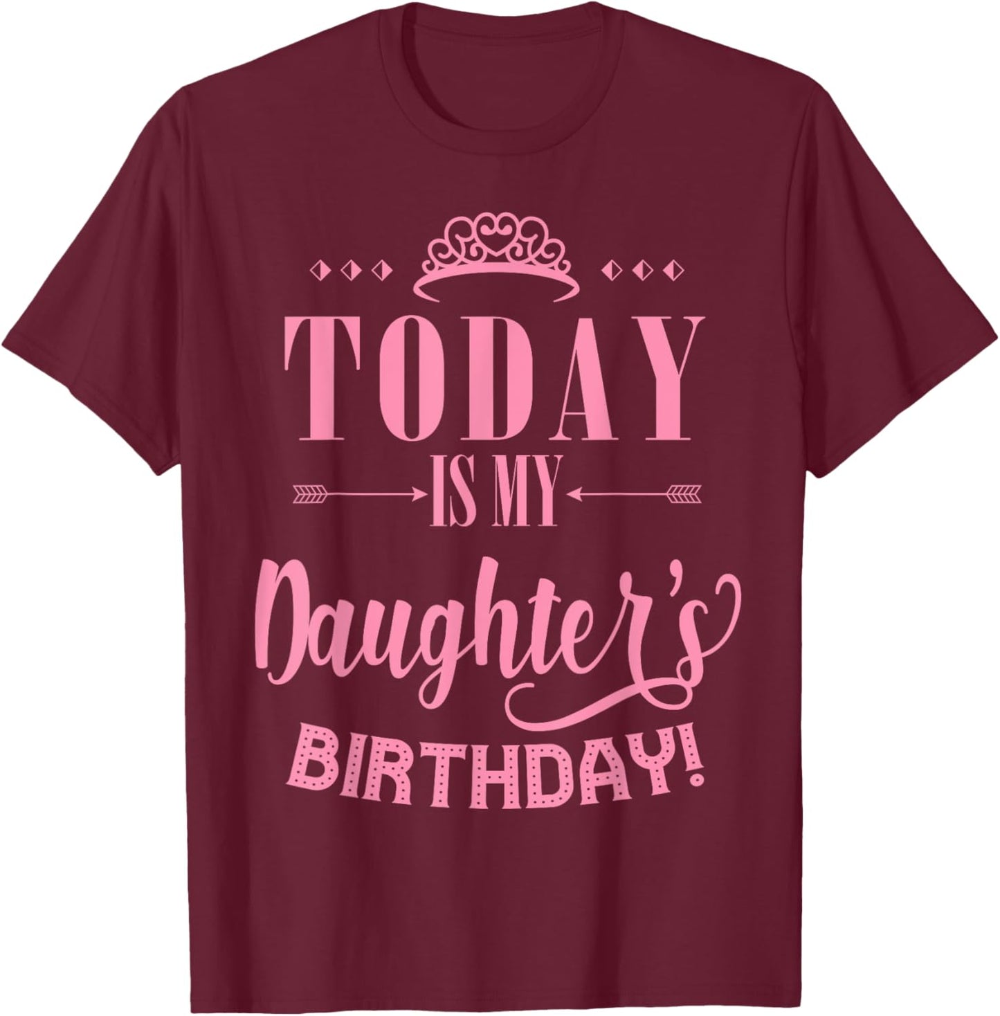 Today Is My Daughter's Birthday T-Shirt - T-Shirt | Maroon