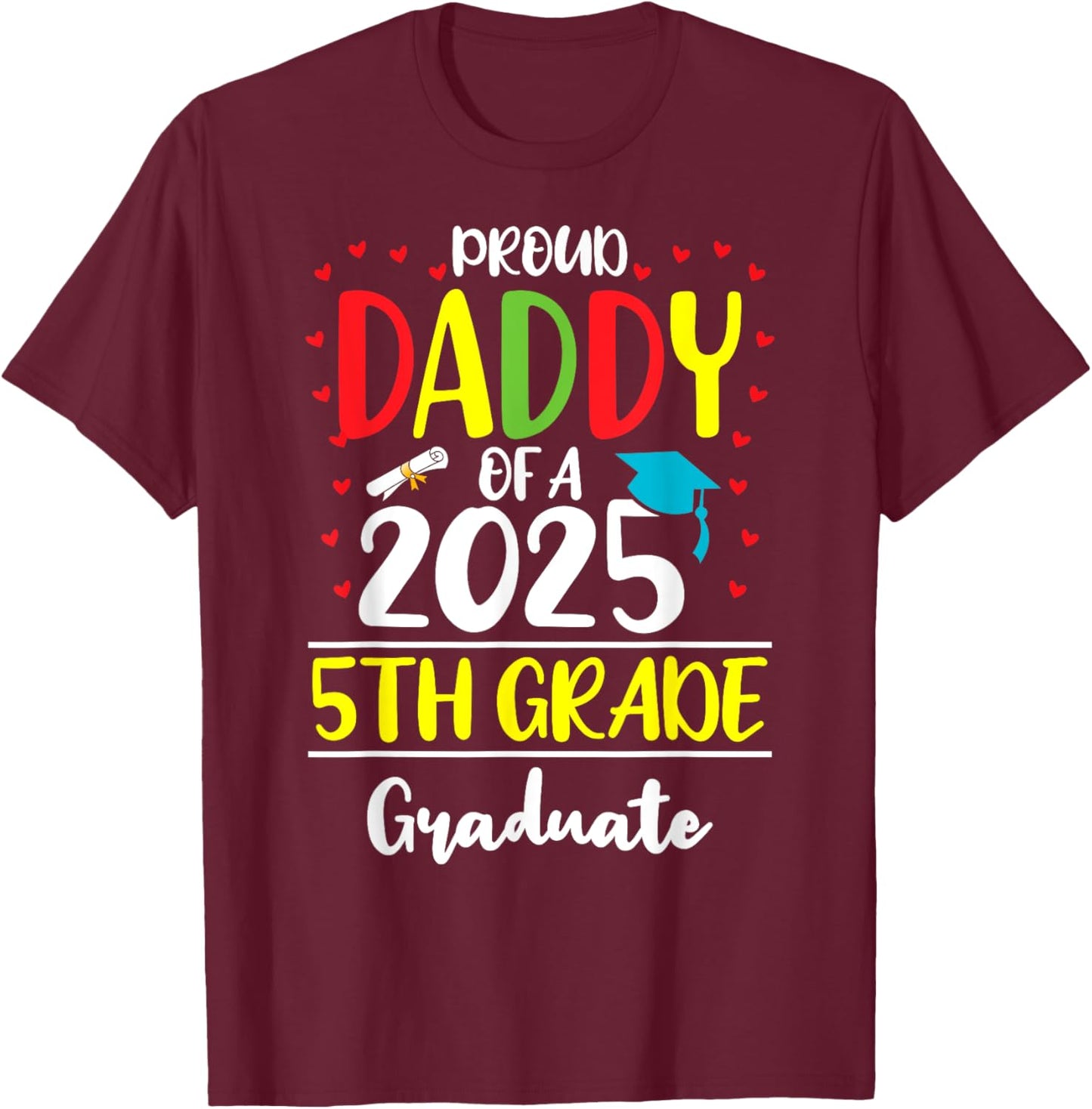 Funny Proud Daddy of a Class of 2025 5th Grade Graduate T-Shirt - T-Shirt | Maroon