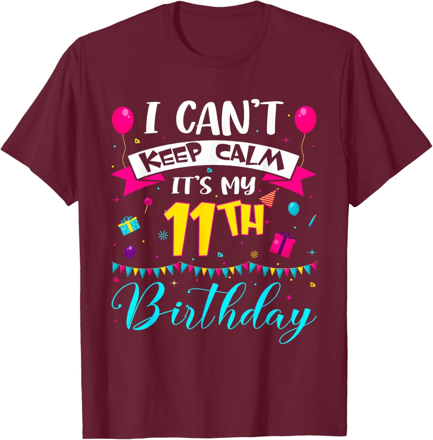 I Can't Keep Calm It's My 11th Birthday 11 Year Old Gifts T-Shirt - T-Shirt | Maroon