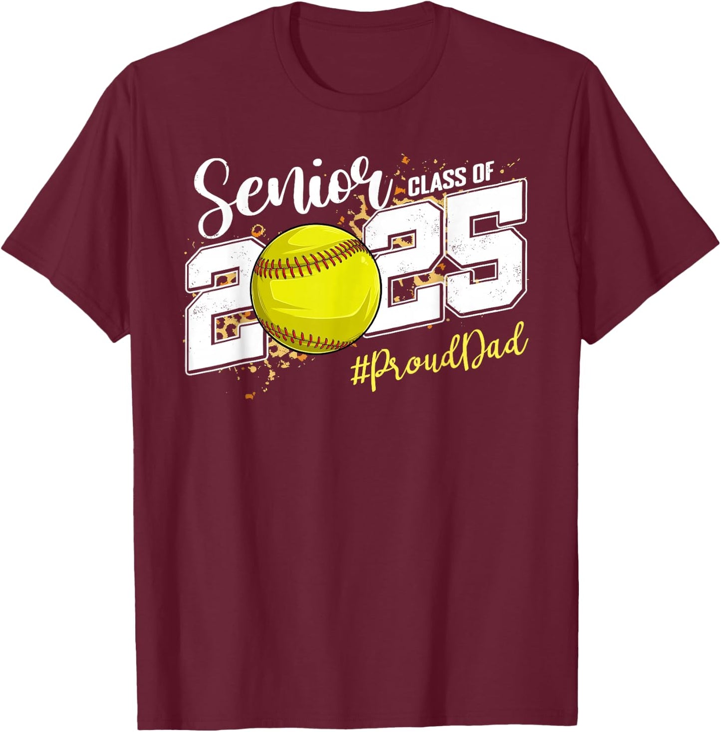 Proud Dad Of A 2025 Senior Softball Graduation T-Shirt - T-Shirt | Maroon