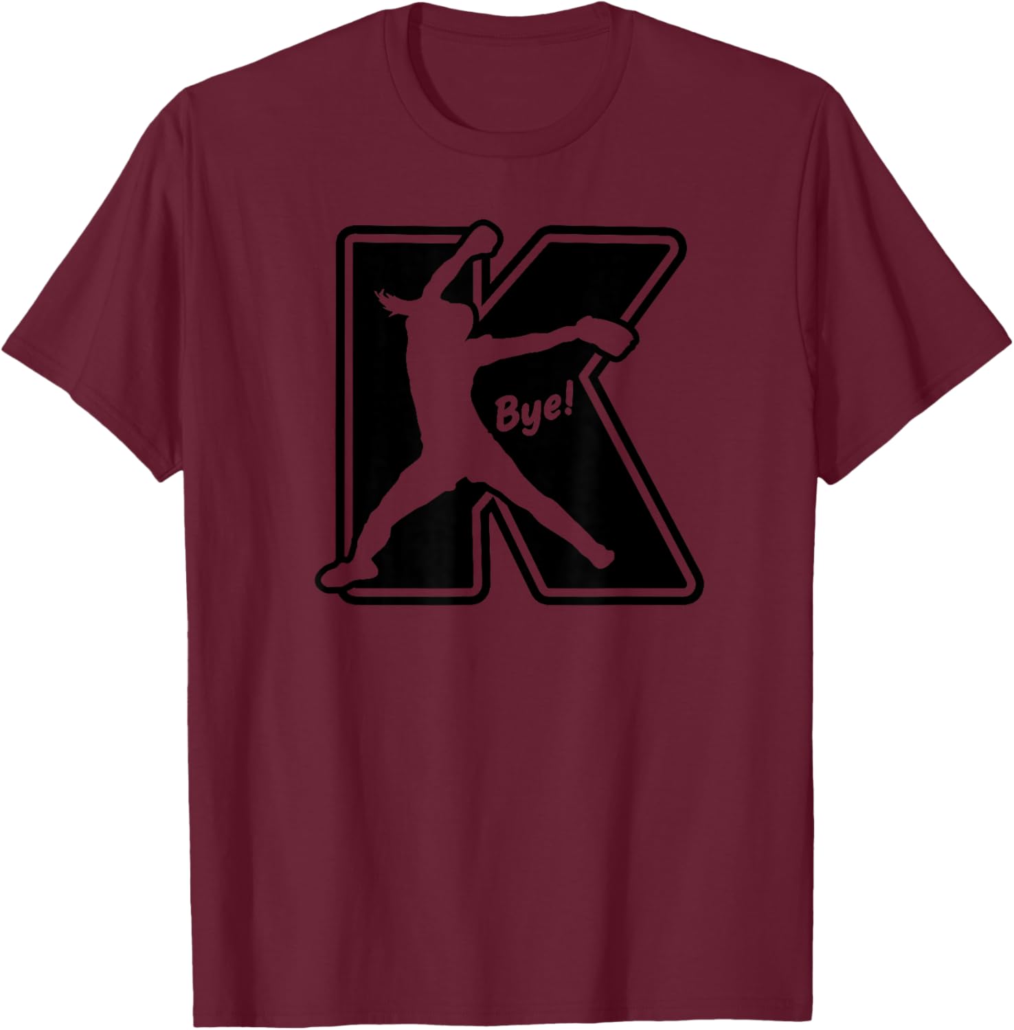 Fastpitch Softball Pitcher Strikeout K Bye Funny Saying T-Shirt - T-Shirt | Maroon