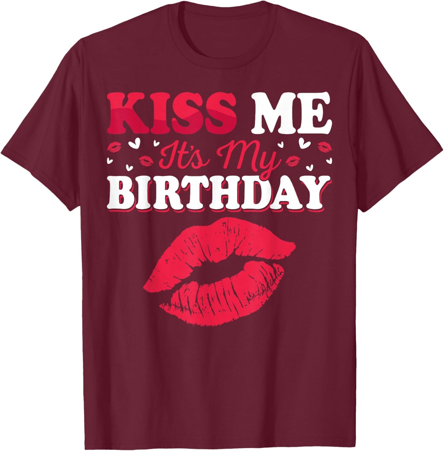 Kiss Me It’s My Birthday Funny Birthday Celebration T-Shirt - T-Shirt | Maroon