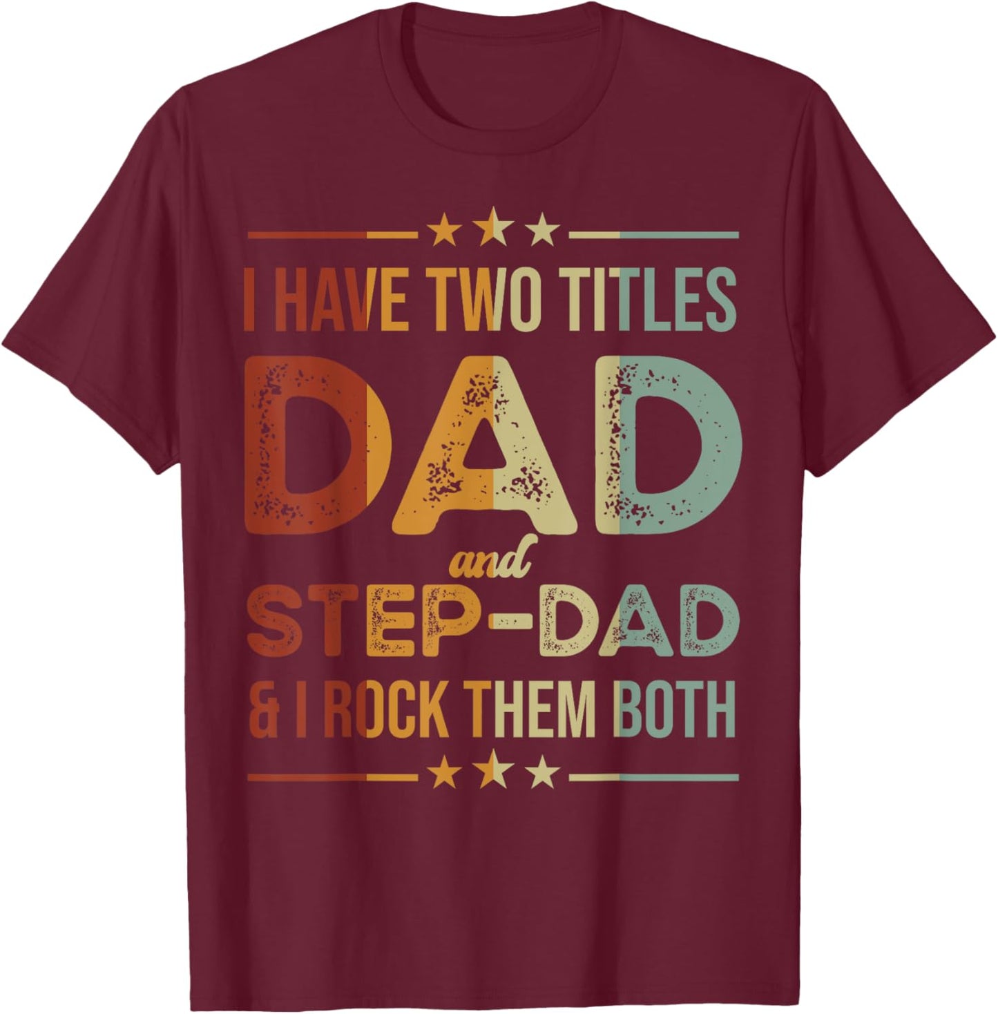I Have Two Titles Dad And Step-Dad Funny Fathers Day T-Shirt - T-Shirt | Maroon