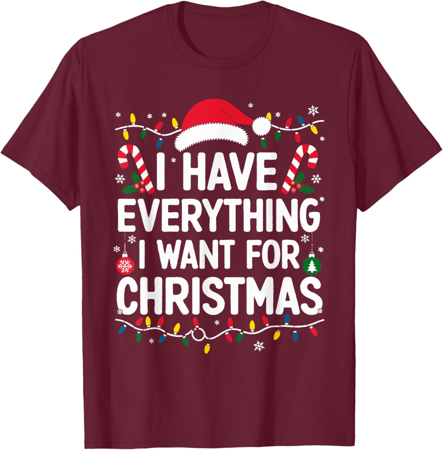 I Have Everything I Want For Christmas Its Me I'm Everything T-Shirt - T-Shirt | Maroon