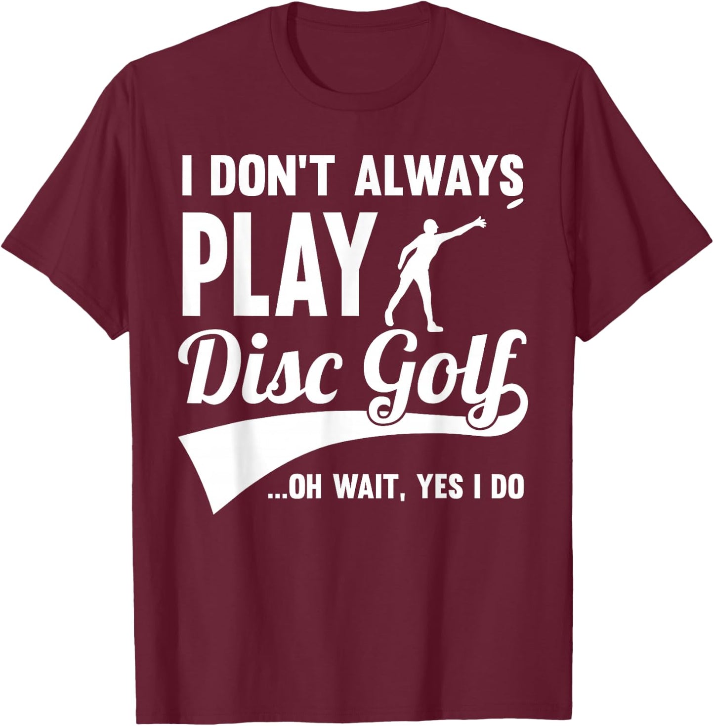 Disc Golf I Don't always play Yes I Do Midrange Gift Frisbee T-Shirt - T-Shirt | Maroon