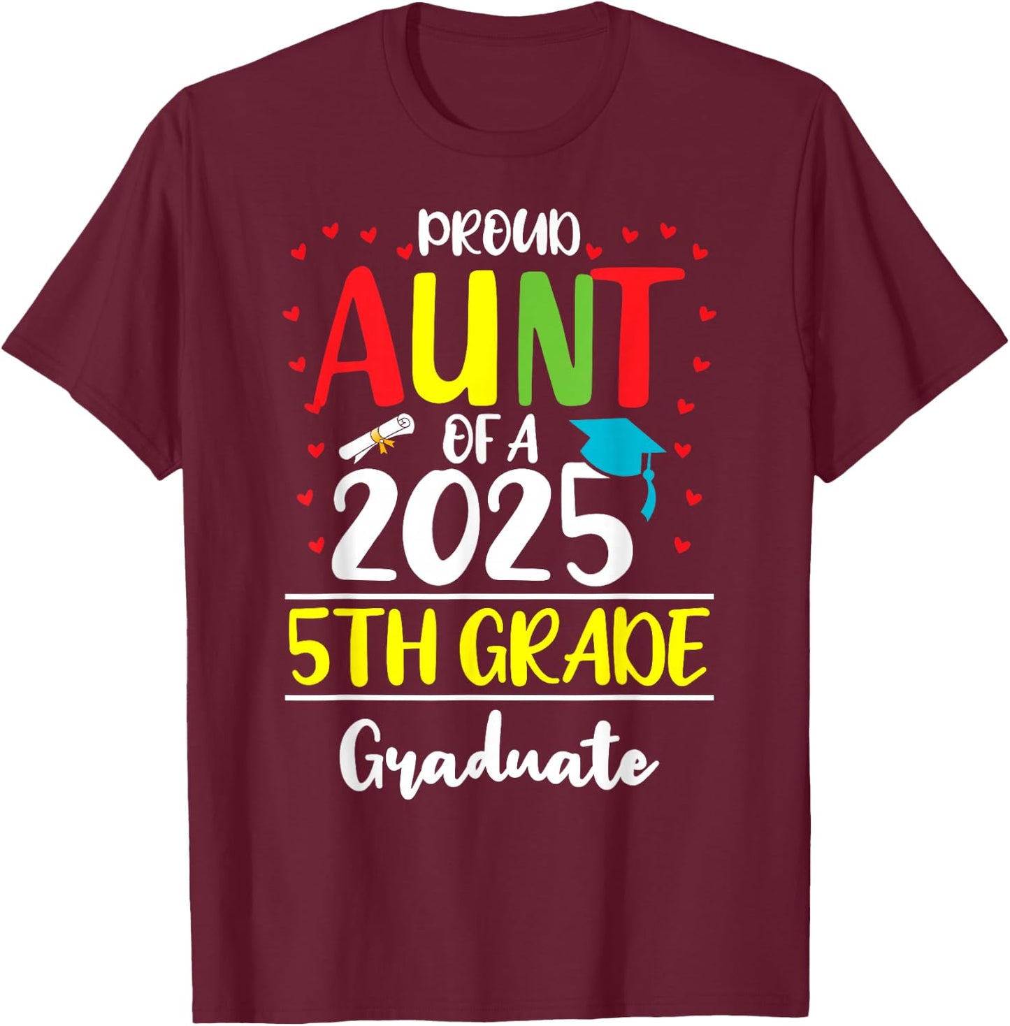 Funny Proud Aunt of a Class of 2025 5th Grade Graduate T-Shirt - T-Shirt | Maroon