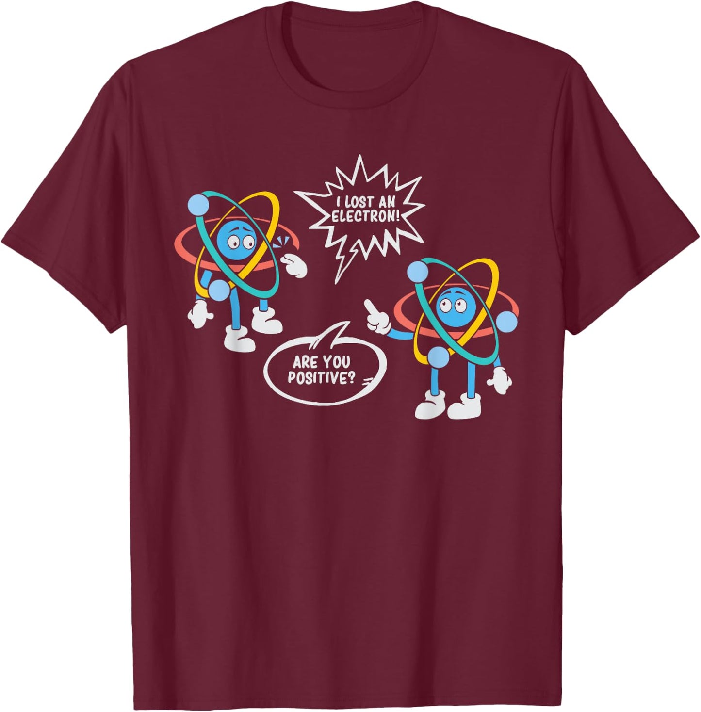 I Lost An Electron. Are You Positive? Science Chemistry T-Shirt - T-Shirt | Maroon