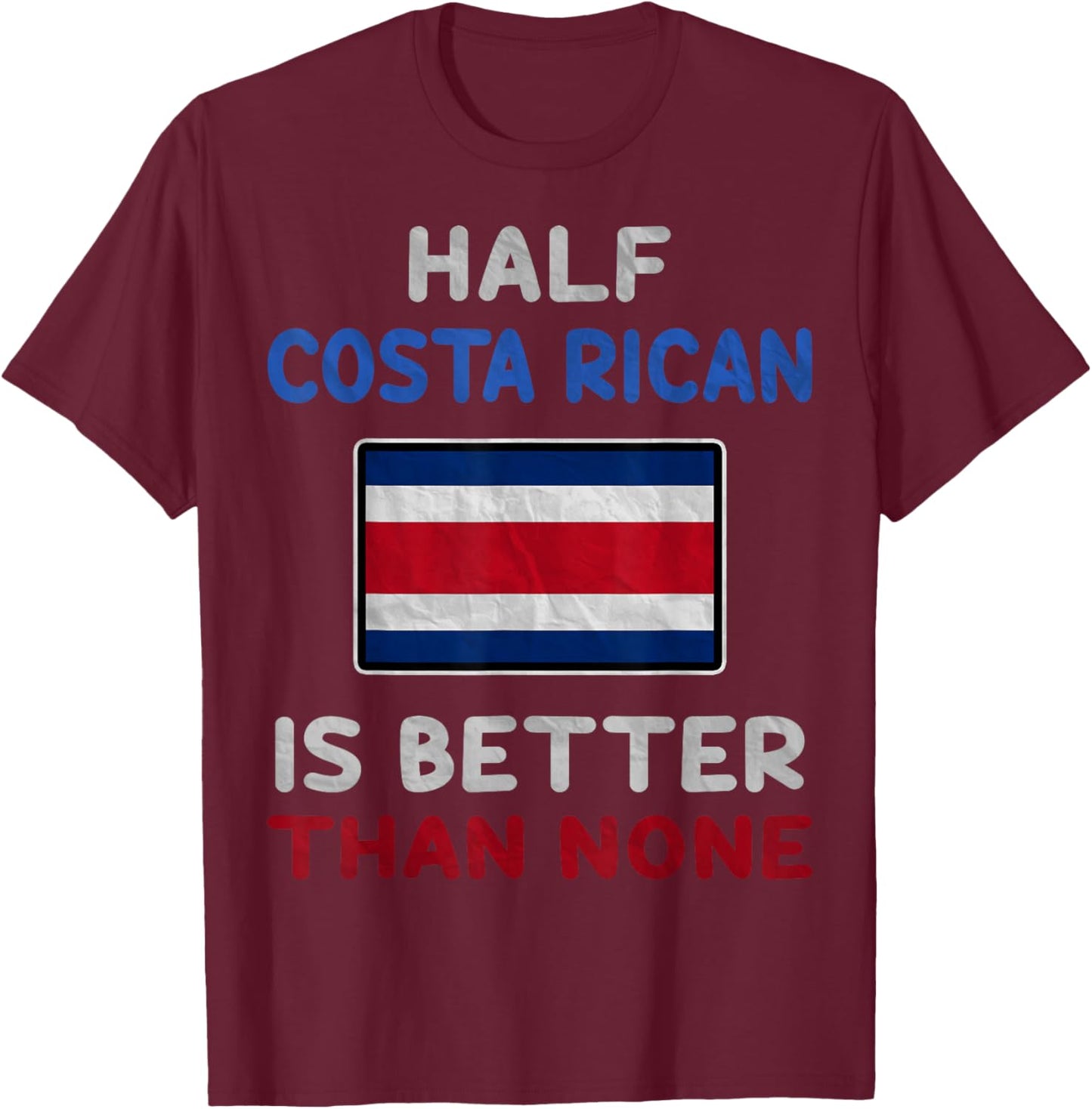 Half Costa Rican Is Better Than None Costa Rica Flag T-Shirt - T-Shirt | Maroon