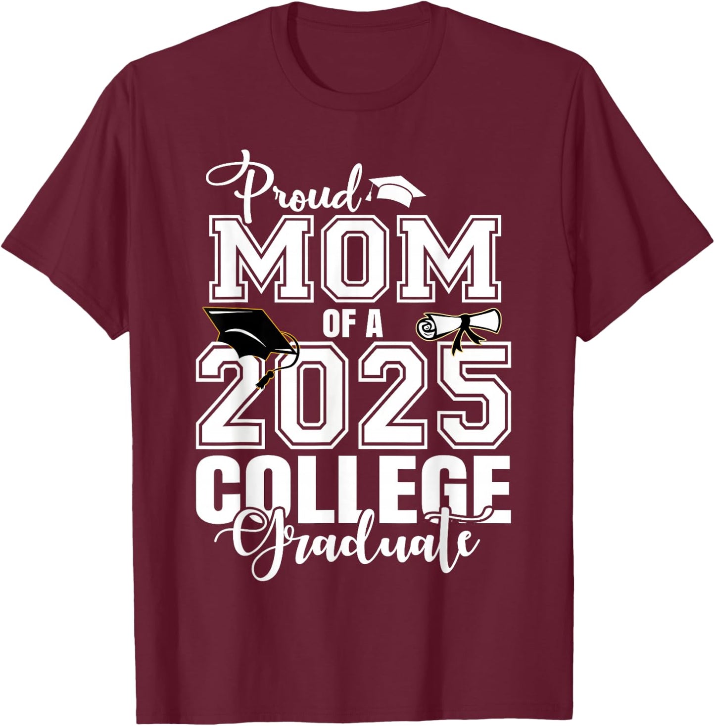 Proud Mom Of A 2025 College Graduate Graduation T-Shirt - T-Shirt | Maroon