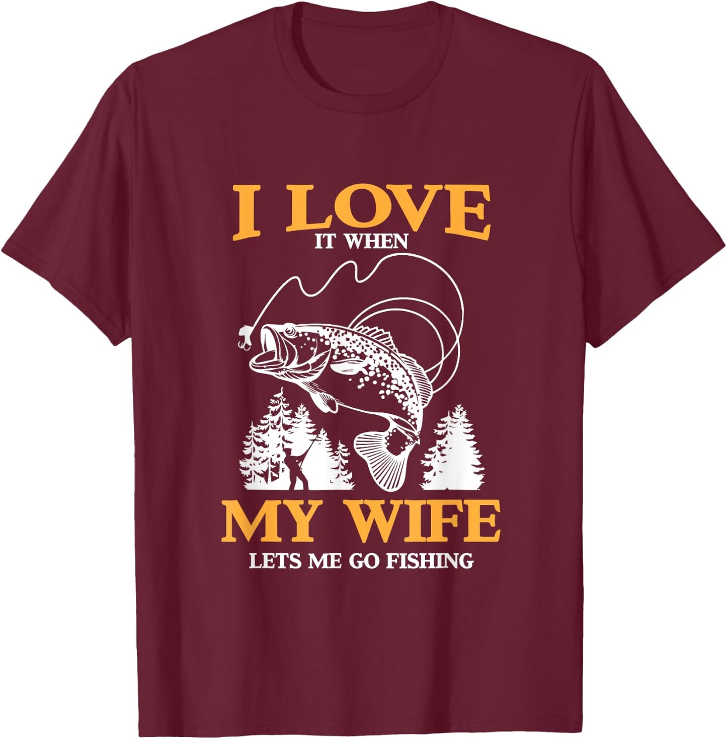 Funny I Love It When My Wife Lets Me Go Fishing T-Shirt - T-Shirt | Maroon